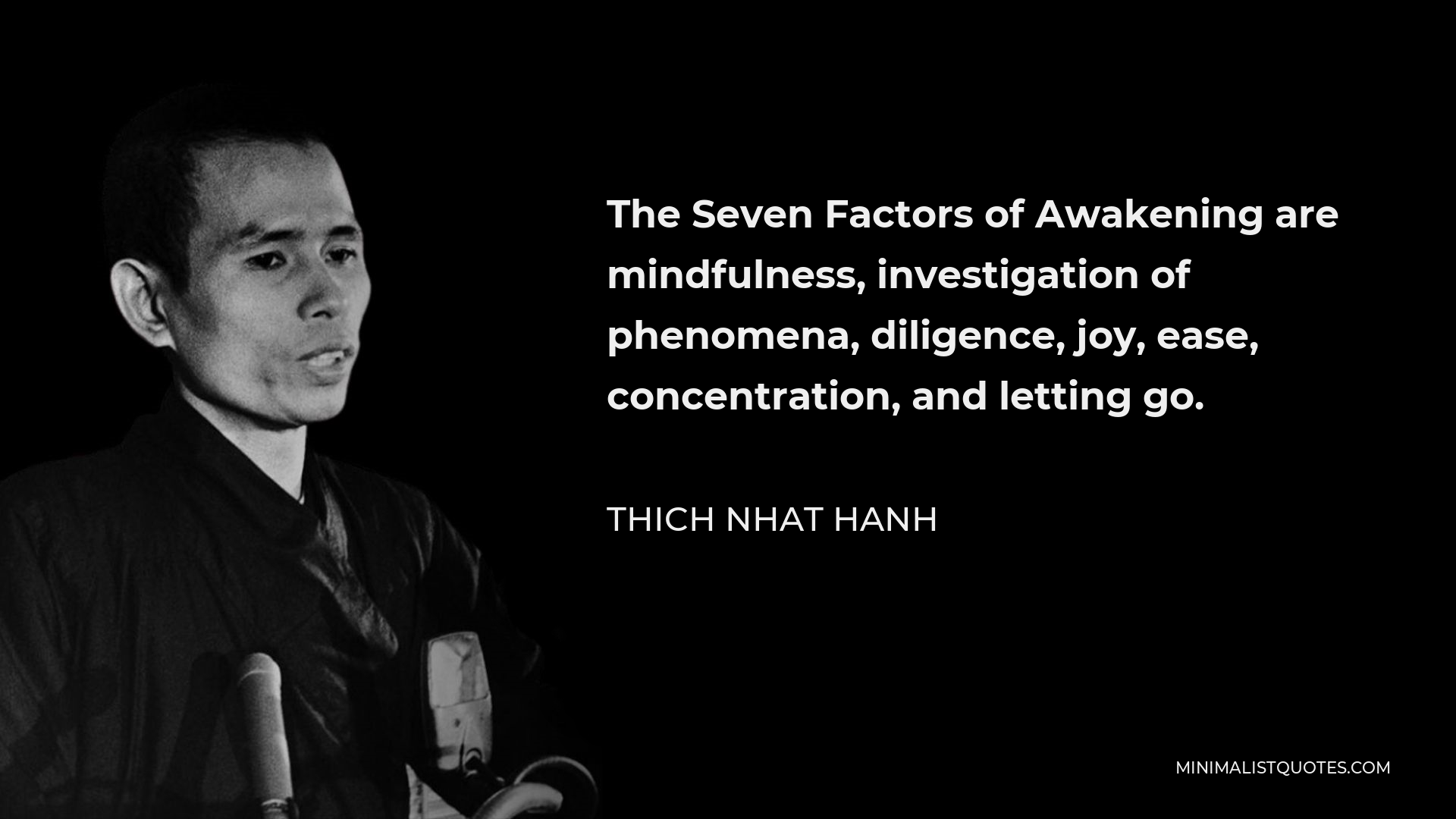 Thich Nhat Hanh Quote - The Seven Factors of Awakening are mindfulness, investigation of phenomena, diligence, joy, ease, concentration, and letting go.