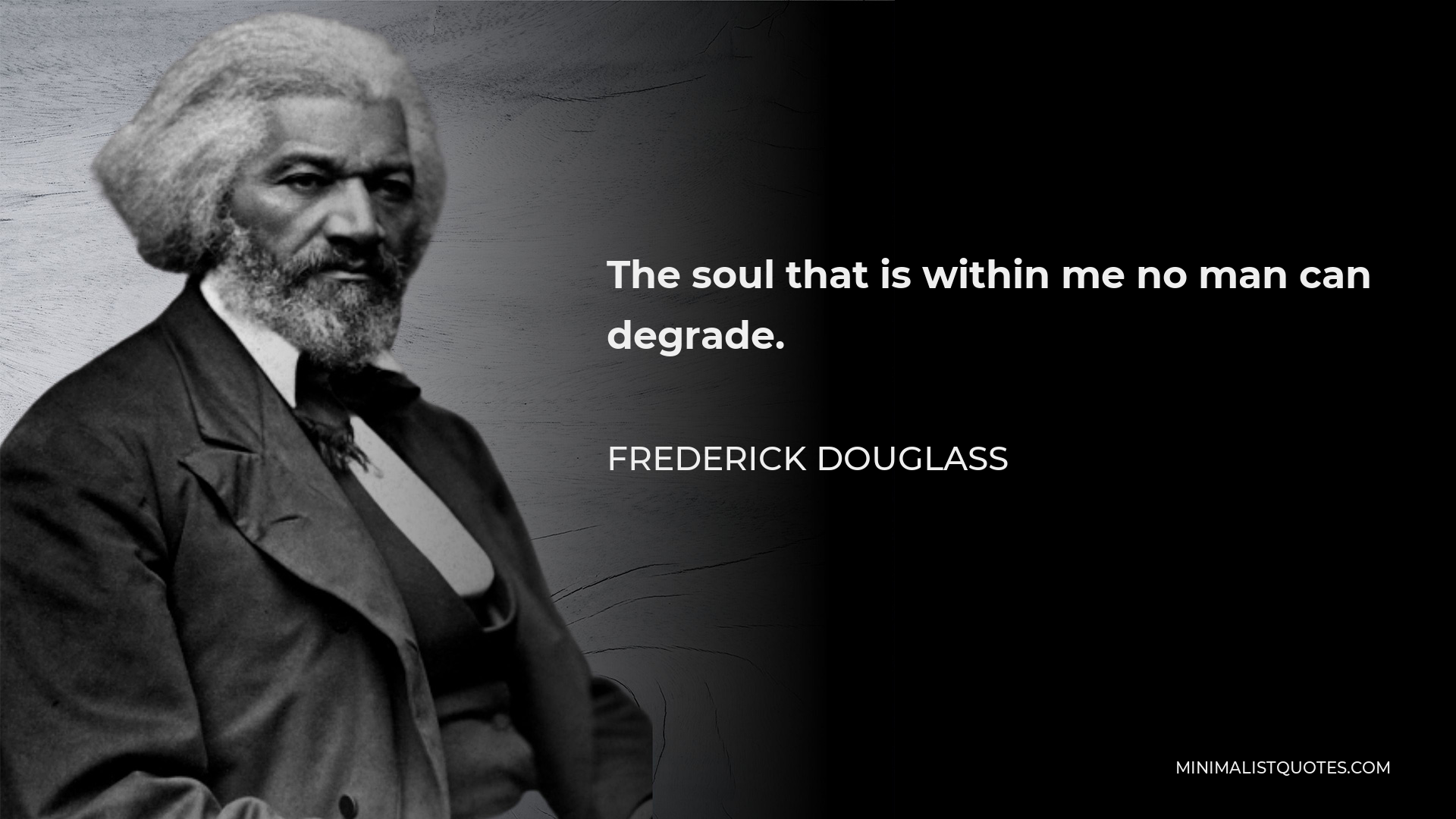 Frederick Douglass Quote: The soul that is within me no man can degrade.