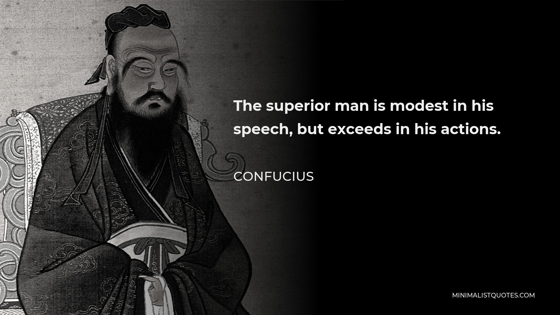 Confucius Quote - The superior man is modest in his speech, but exceeds in his actions.