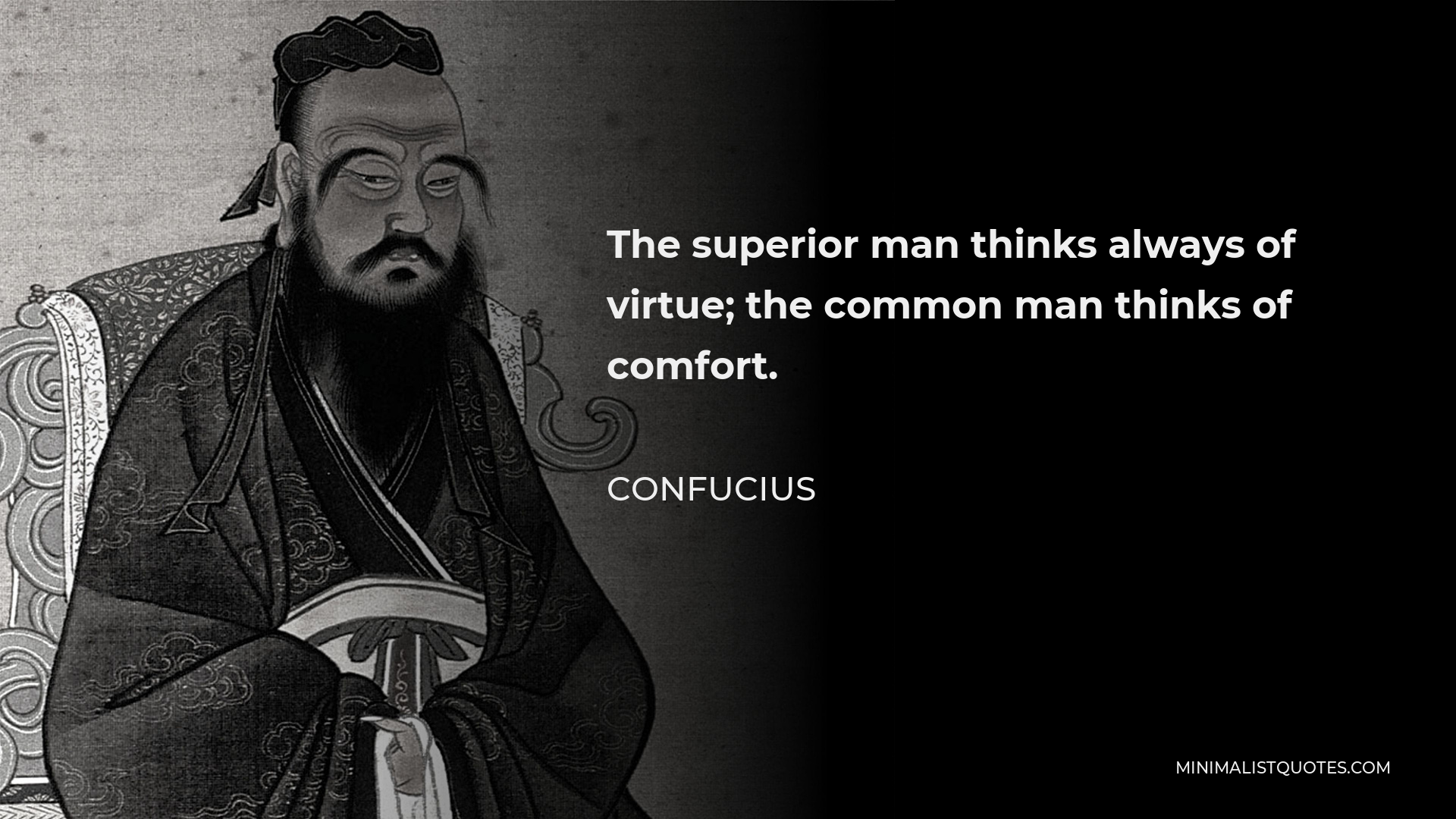 Confucius Quote - The superior man thinks always of virtue; the common man thinks of comfort.