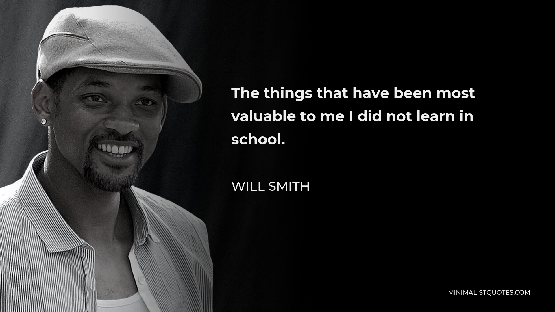Will Smith Quote - The things that have been most valuable to me I did not learn in school.