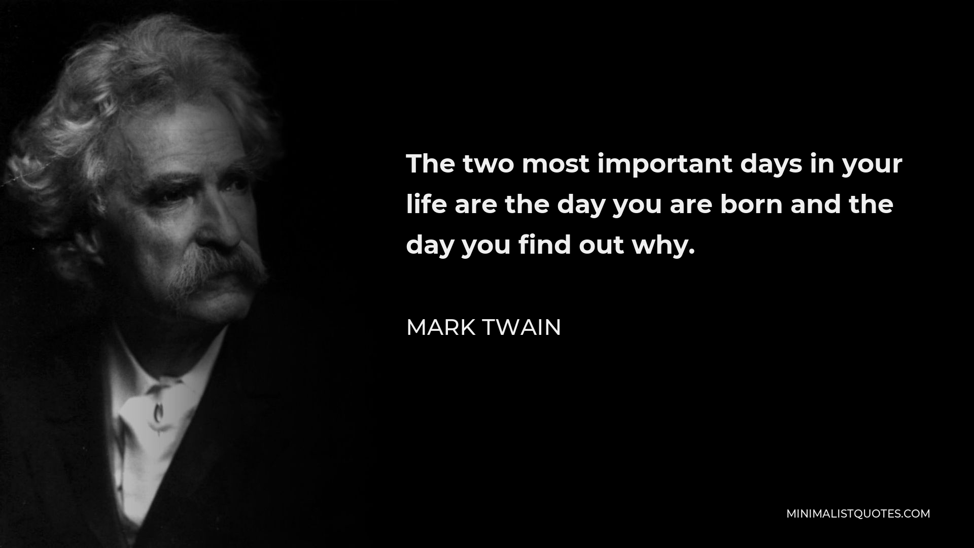 Mark Twain Quote - The two most important days in your life are the day you are born and the day you find out why.