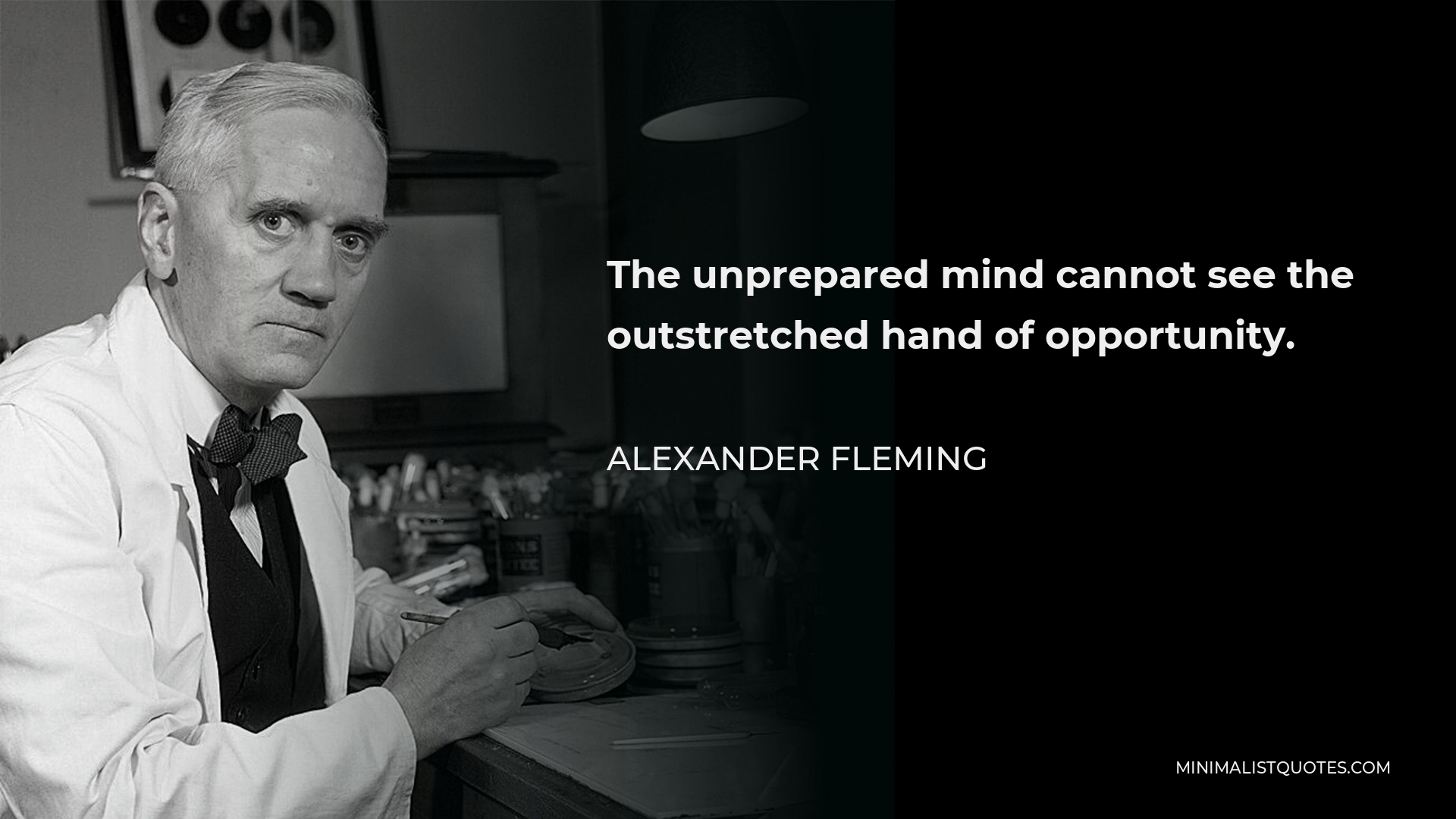 Alexander Fleming Quote - The unprepared mind cannot see the outstretched hand of opportunity.