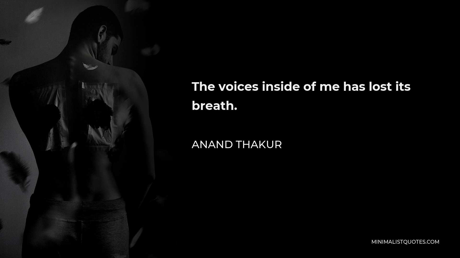Anand Thakur Quote - The voices inside of me has lost its breath.