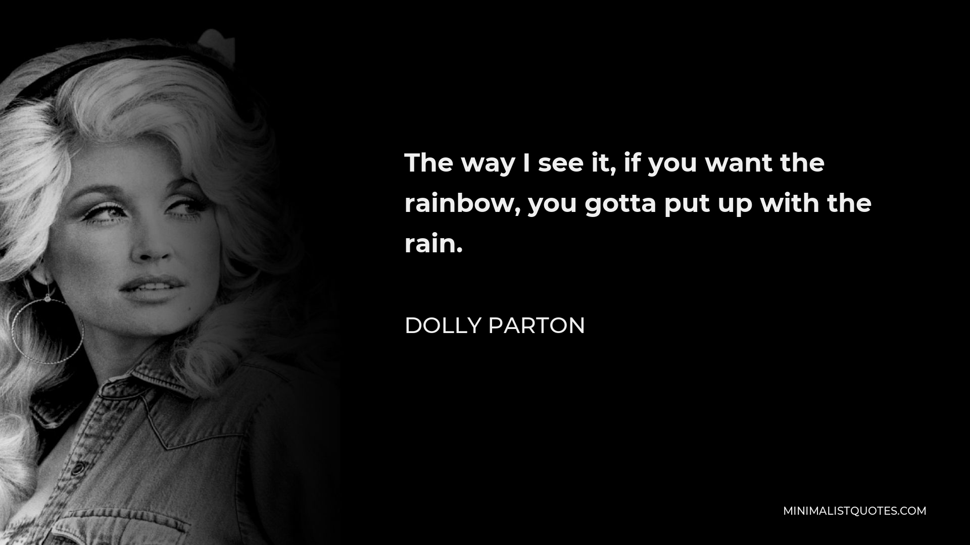 Dolly Parton Quote: The way I see it, if you want the rainbow, you ...