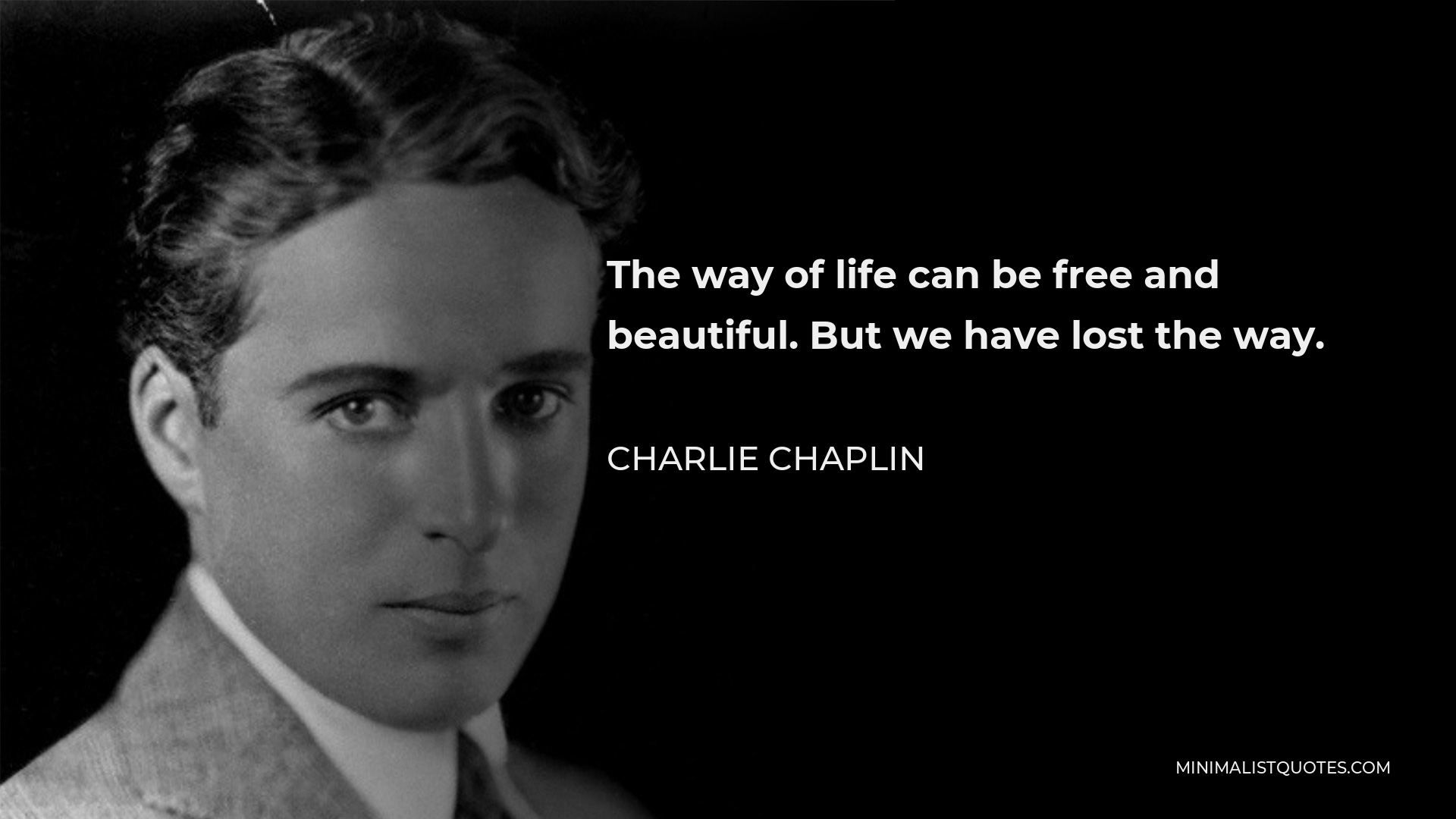 Charlie Chaplin Quote - The way of life can be free and beautiful. But we have lost the way.