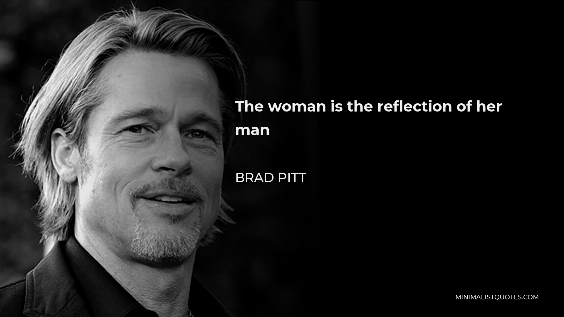 Brad Pitt Quote - The woman is the reflection of her man