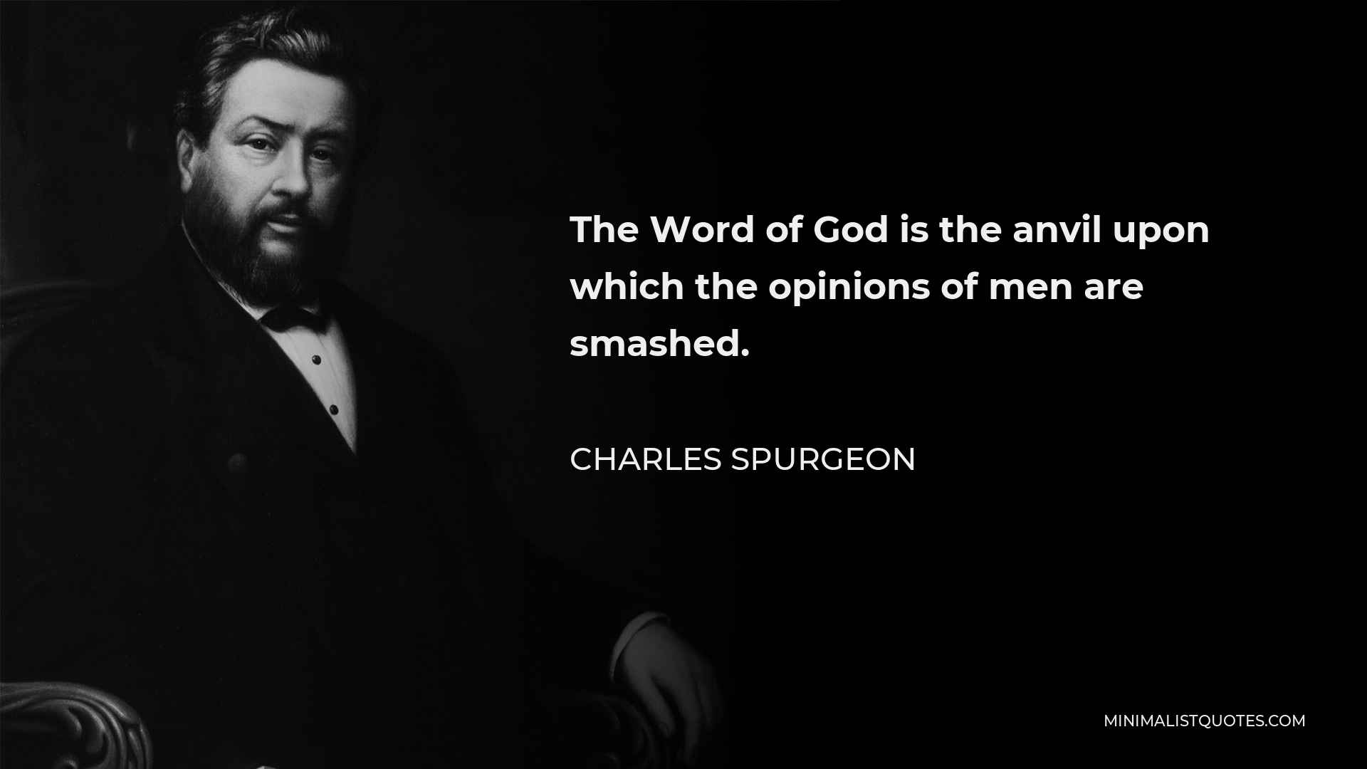 Charles Spurgeon Quote - The Word of God is the anvil upon which the opinions of men are smashed.
