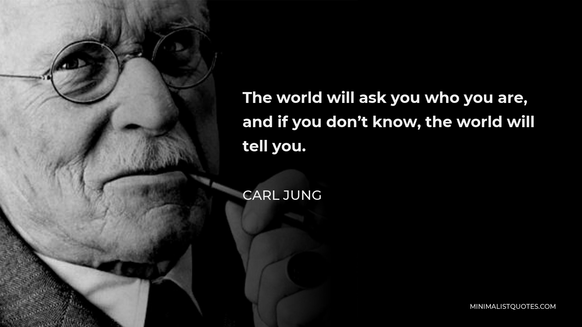 Carl Jung Quote - The world will ask you who you are, and if you don’t know, the world will tell you.