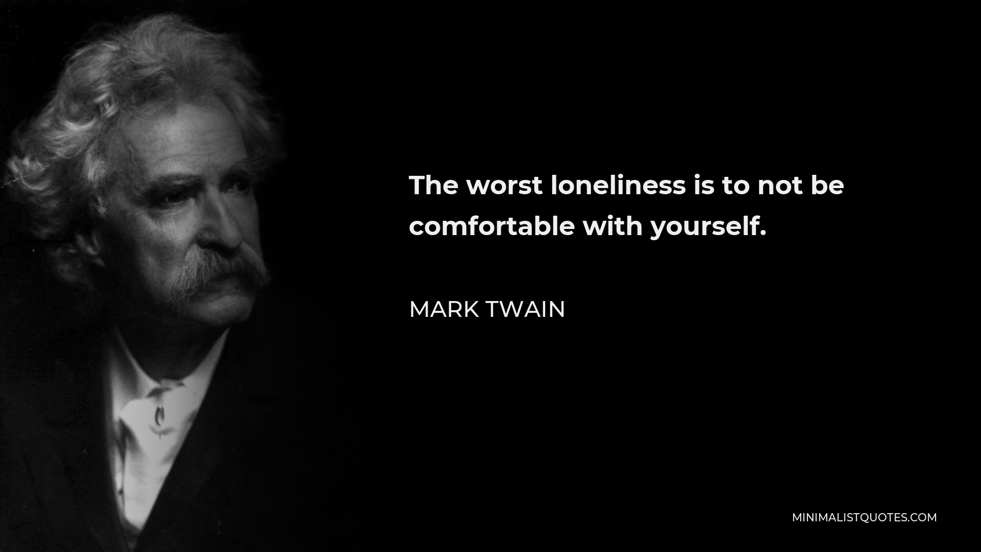 Mark Twain Quote - The worst loneliness is to not be comfortable with yourself.
