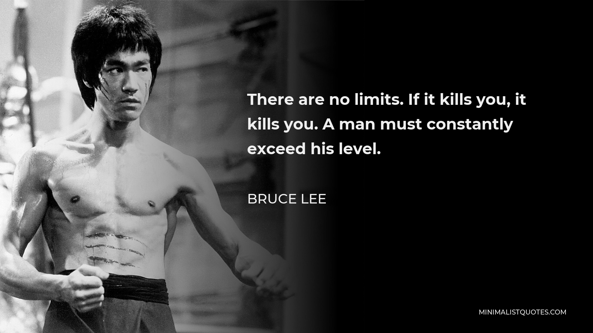 Bruce Lee Quote - There are no limits. If it kills you, it kills you. A man must constantly exceed his level.