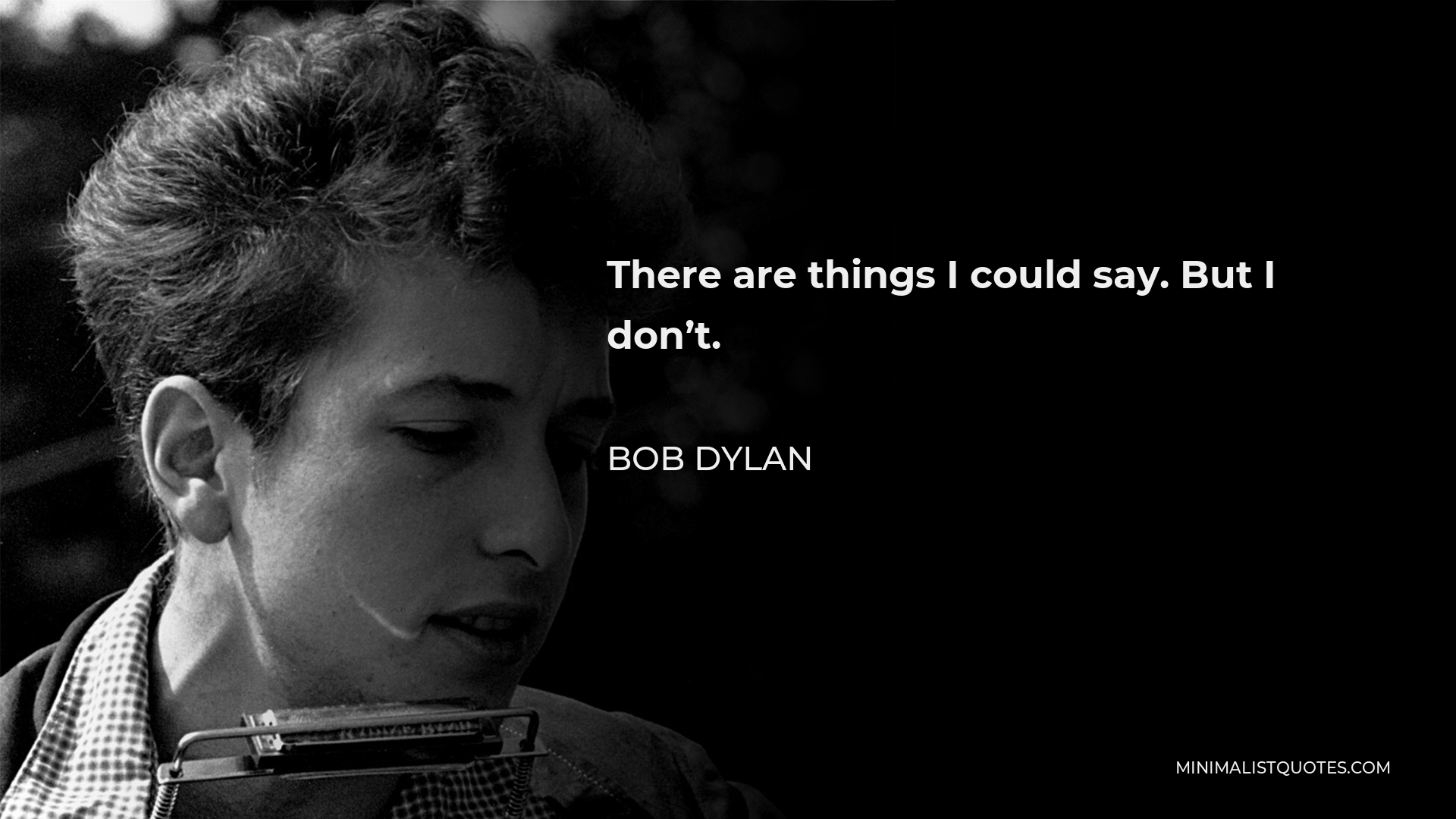 Bob Dylan Quote - There are things I could say. But I don’t.