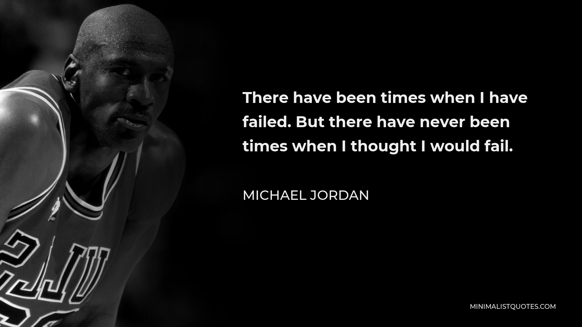 Michael Jordan Quote - There have been times when I have failed. But there have never been times when I thought I would fail.