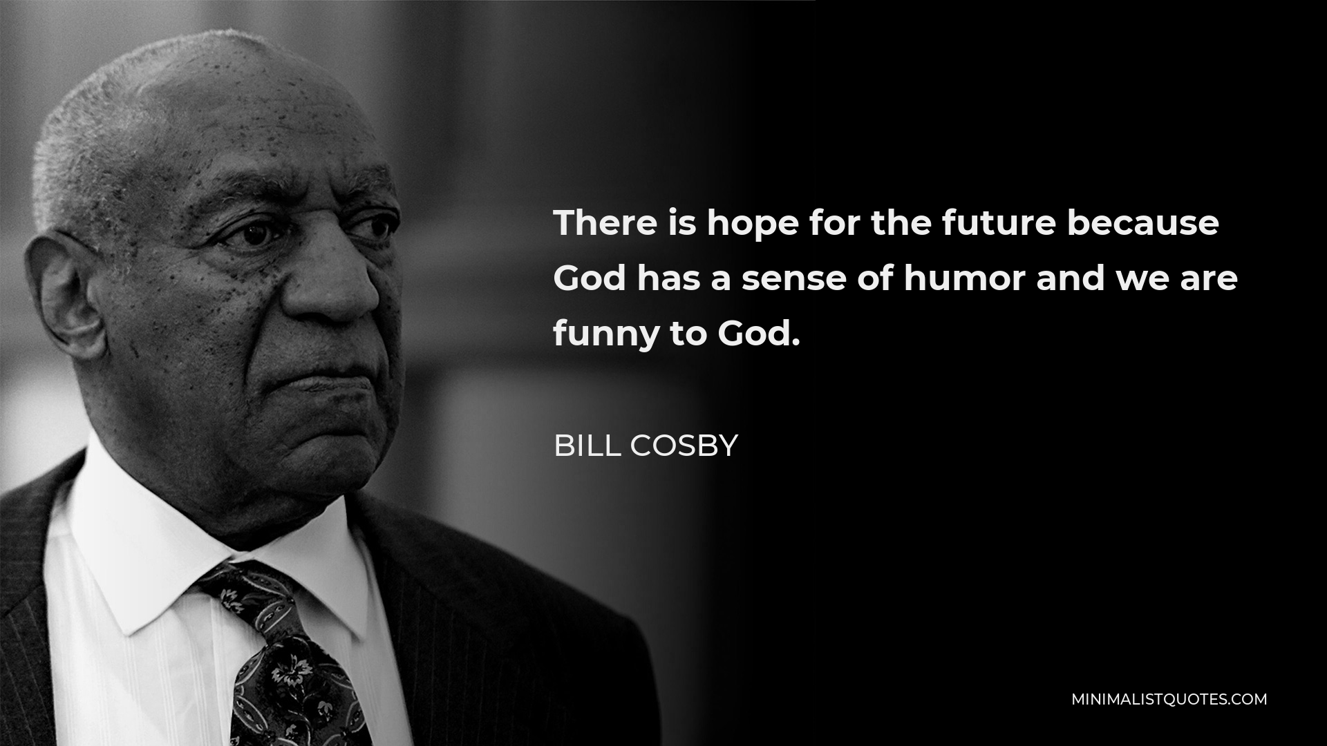 Bill Cosby Quote - There is hope for the future because God has a sense of humor and we are funny to God.
