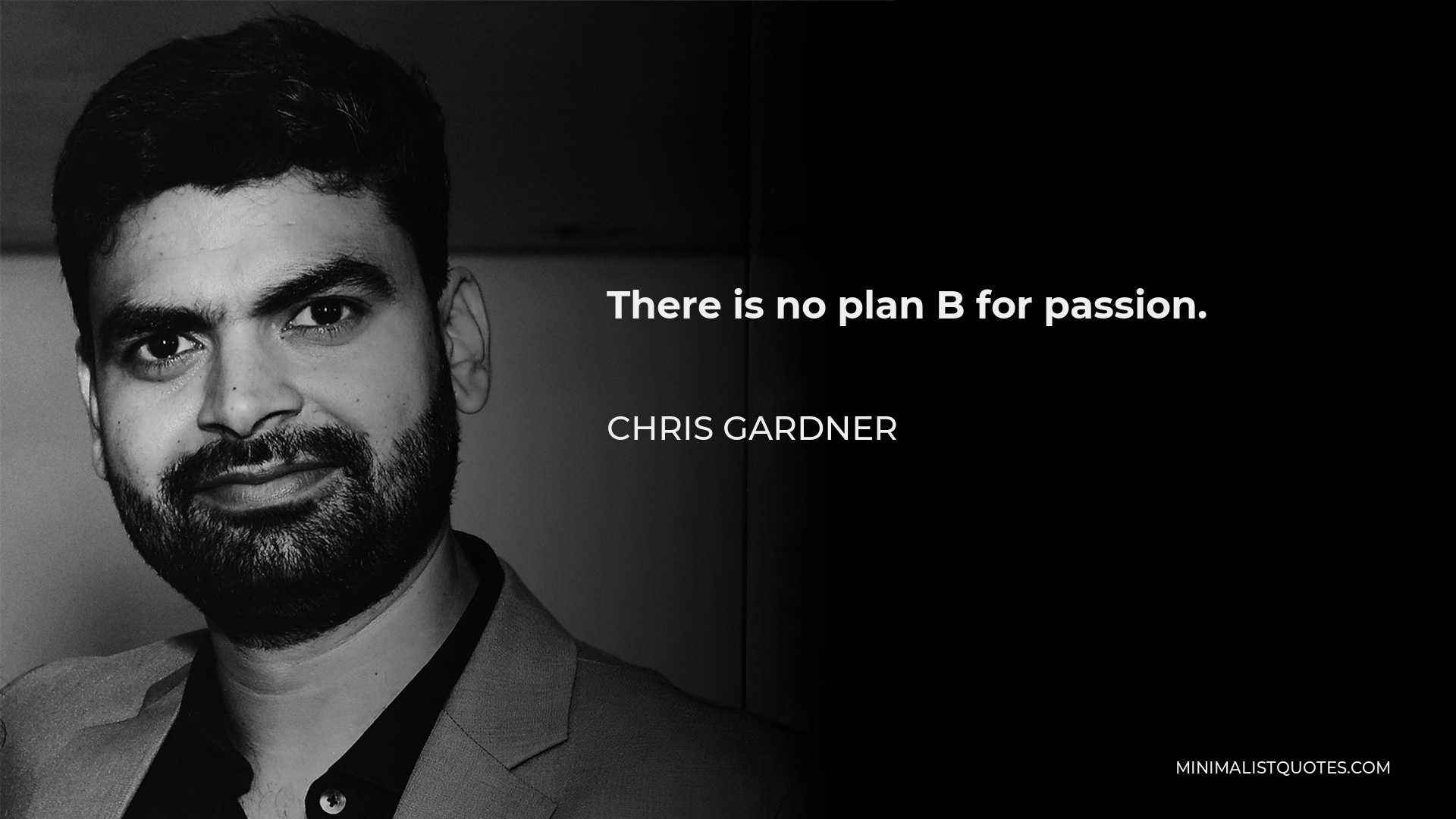 Chris Gardner Quote - There is no plan B for passion.
