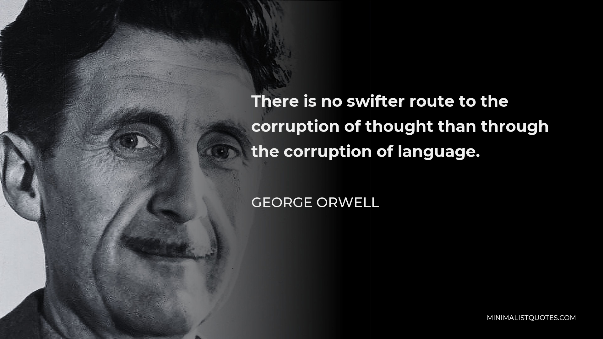 George Orwell Quote - There is no swifter route to the corruption of thought than through the corruption of language.