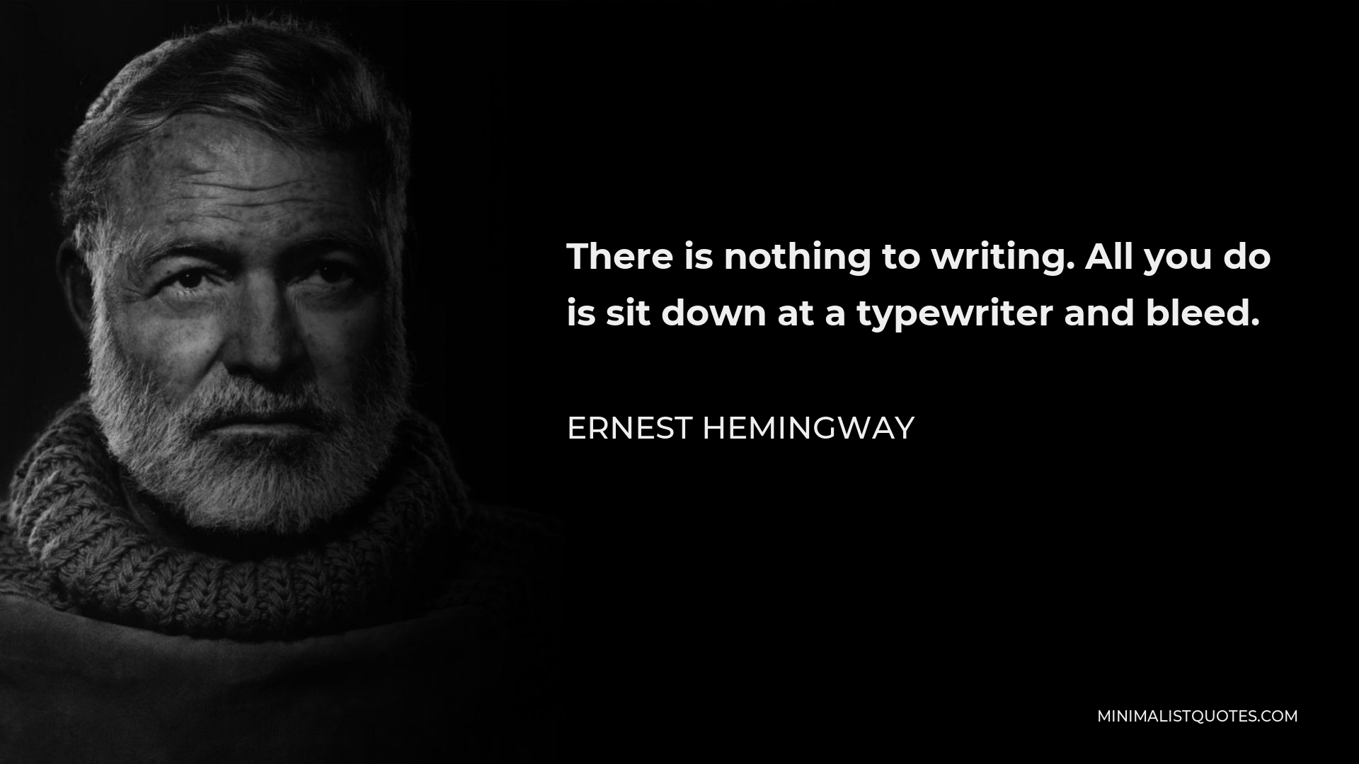 Ernest Hemingway Quote - There is nothing to writing. All you do is sit down at a typewriter and bleed.