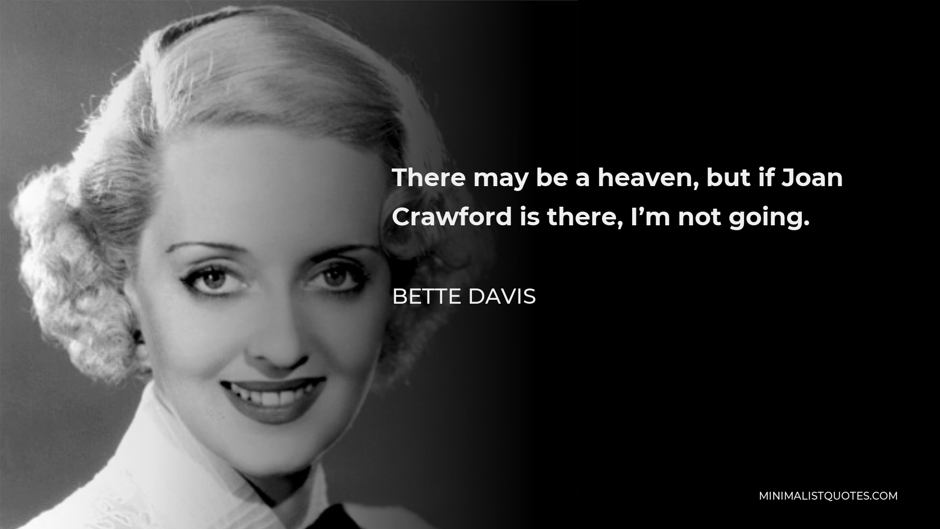 Bette Davis Quote - There may be a heaven, but if Joan Crawford is there, I’m not going.