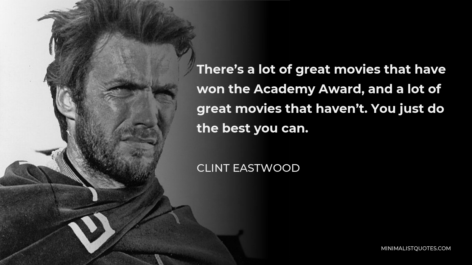 Clint Eastwood Quote - There’s a lot of great movies that have won the Academy Award, and a lot of great movies that haven’t. You just do the best you can.