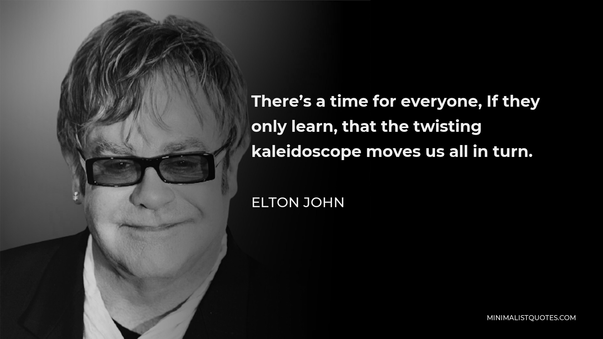 Elton John Quote - There’s a time for everyone, If they only learn, that the twisting kaleidoscope moves us all in turn.