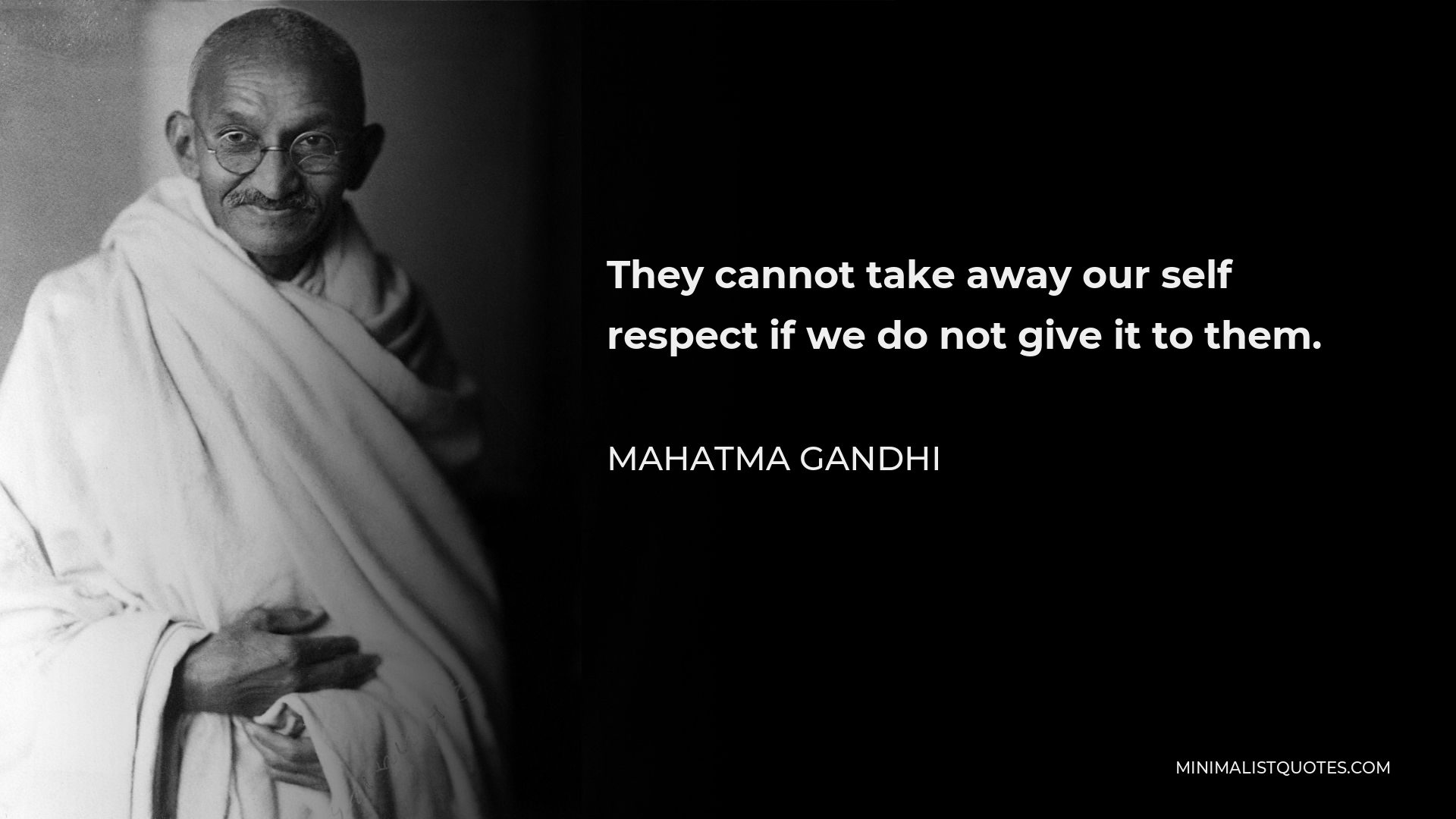 Mahatma Gandhi Quote - They cannot take away our self respect if we do not give it to them.