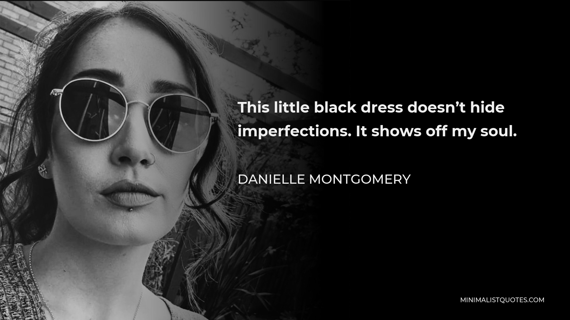 Danielle Montgomery Quote - This little black dress doesn’t hide imperfections. It shows off my soul.