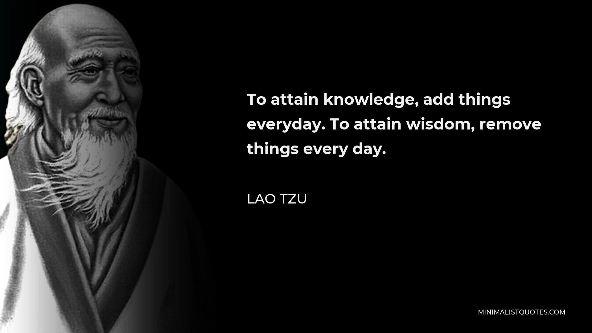 Lao Tzu Quote: To attain knowledge, add things everyday. To attain ...