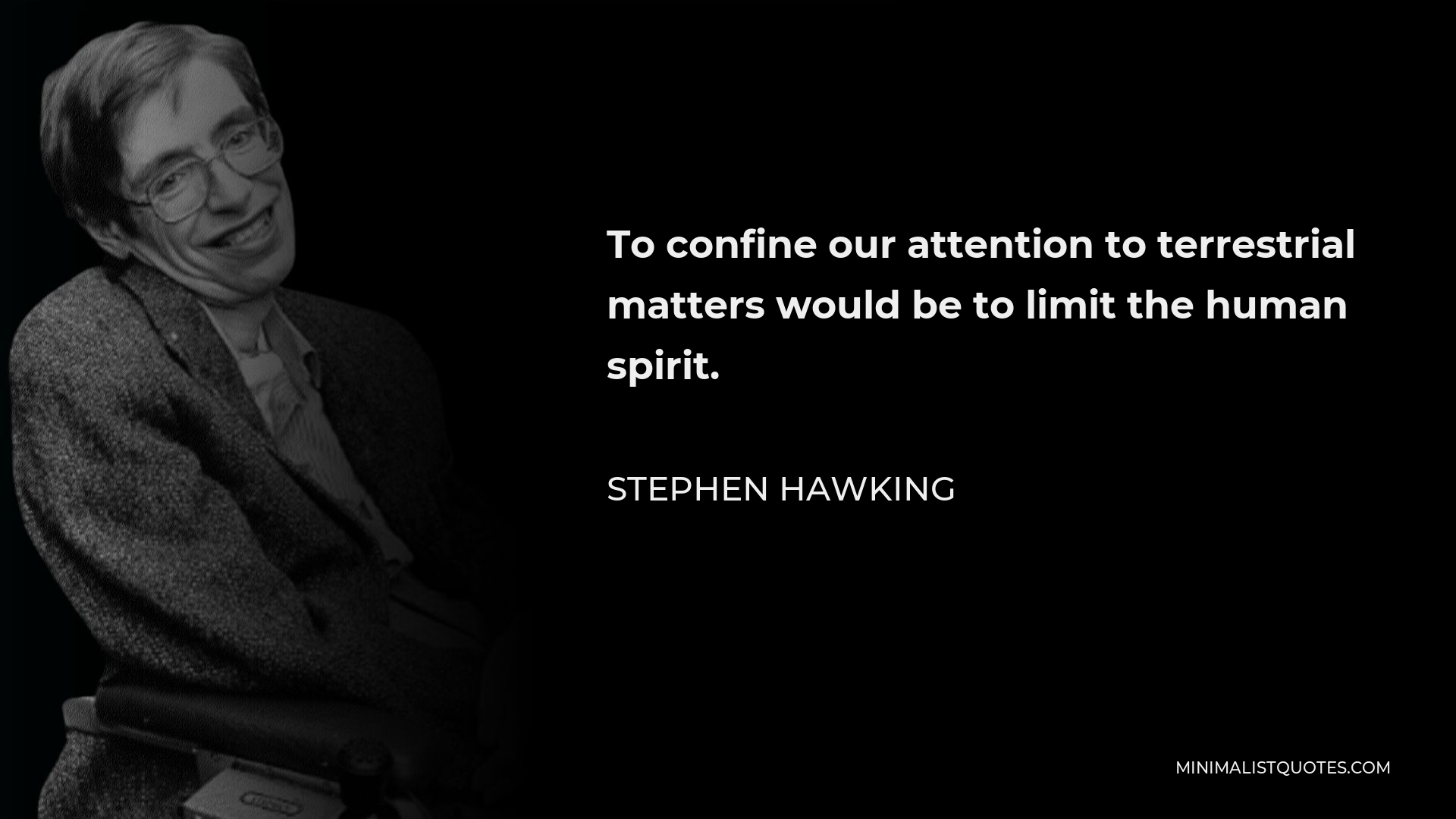 Stephen Hawking Quote - To confine our attention to terrestrial matters would be to limit the human spirit.