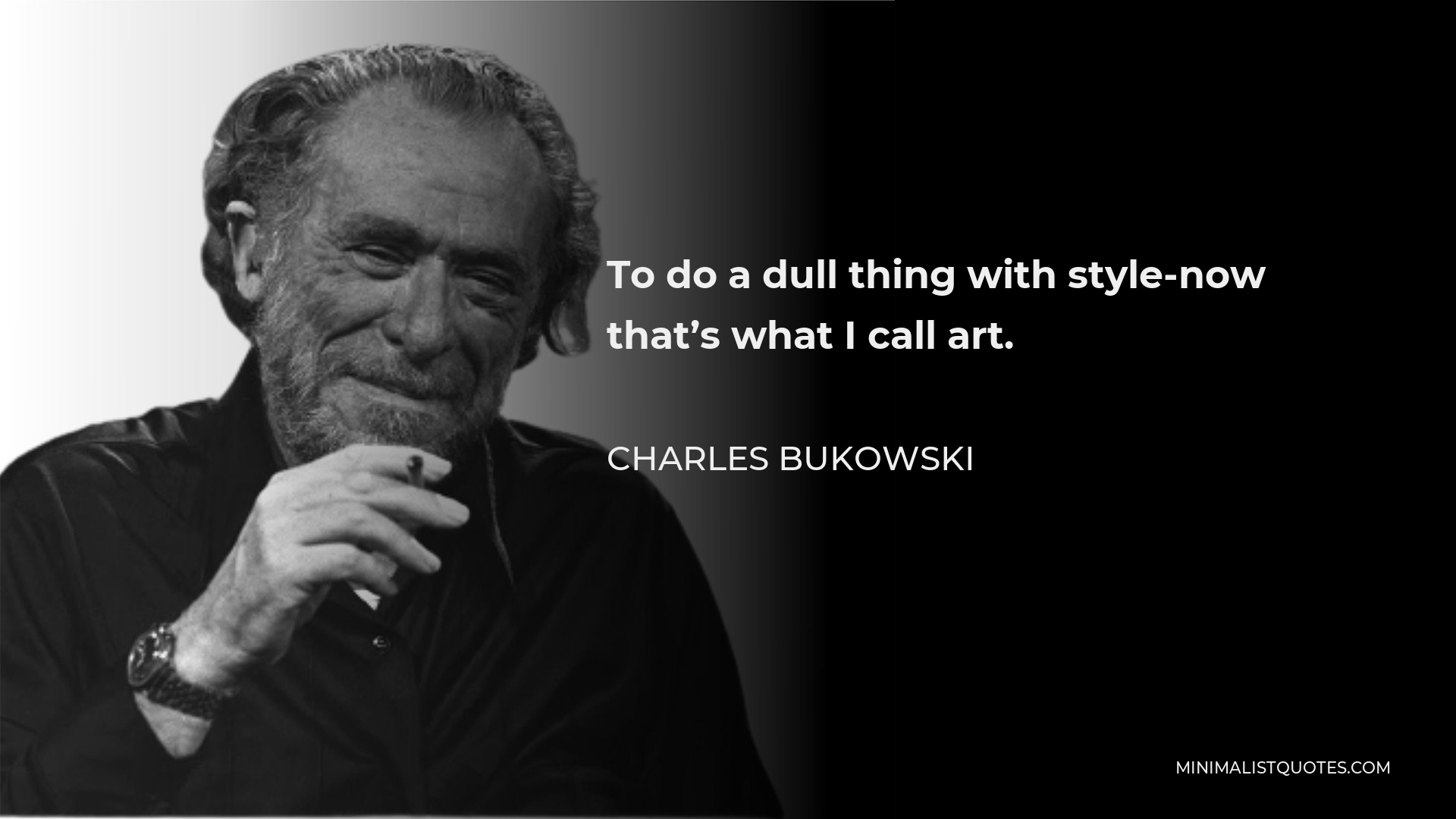 Charles Bukowski Quote - To do a dull thing with style-now that’s what I call art.