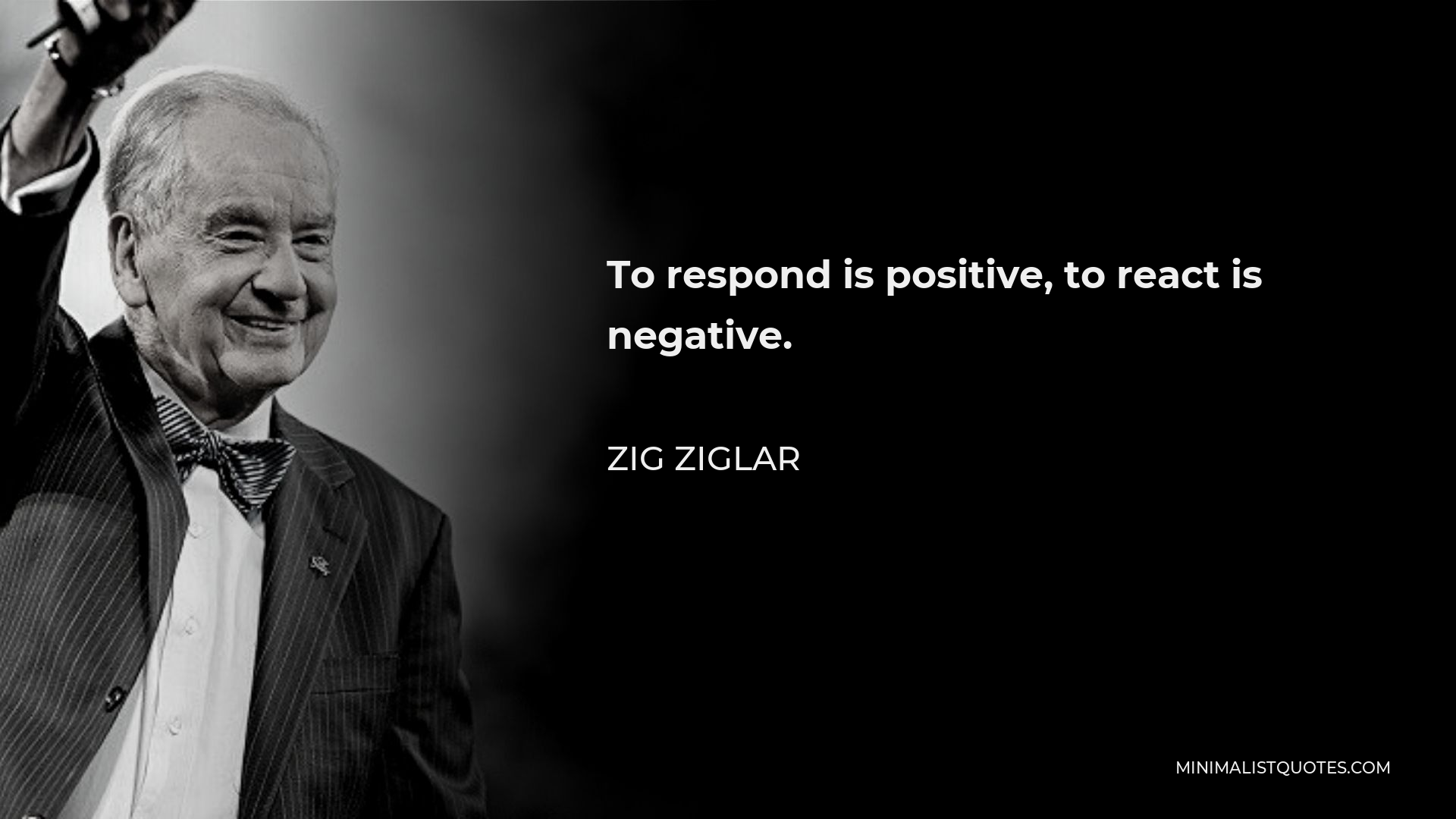 Zig Ziglar Quote - To respond is positive, to react is negative.