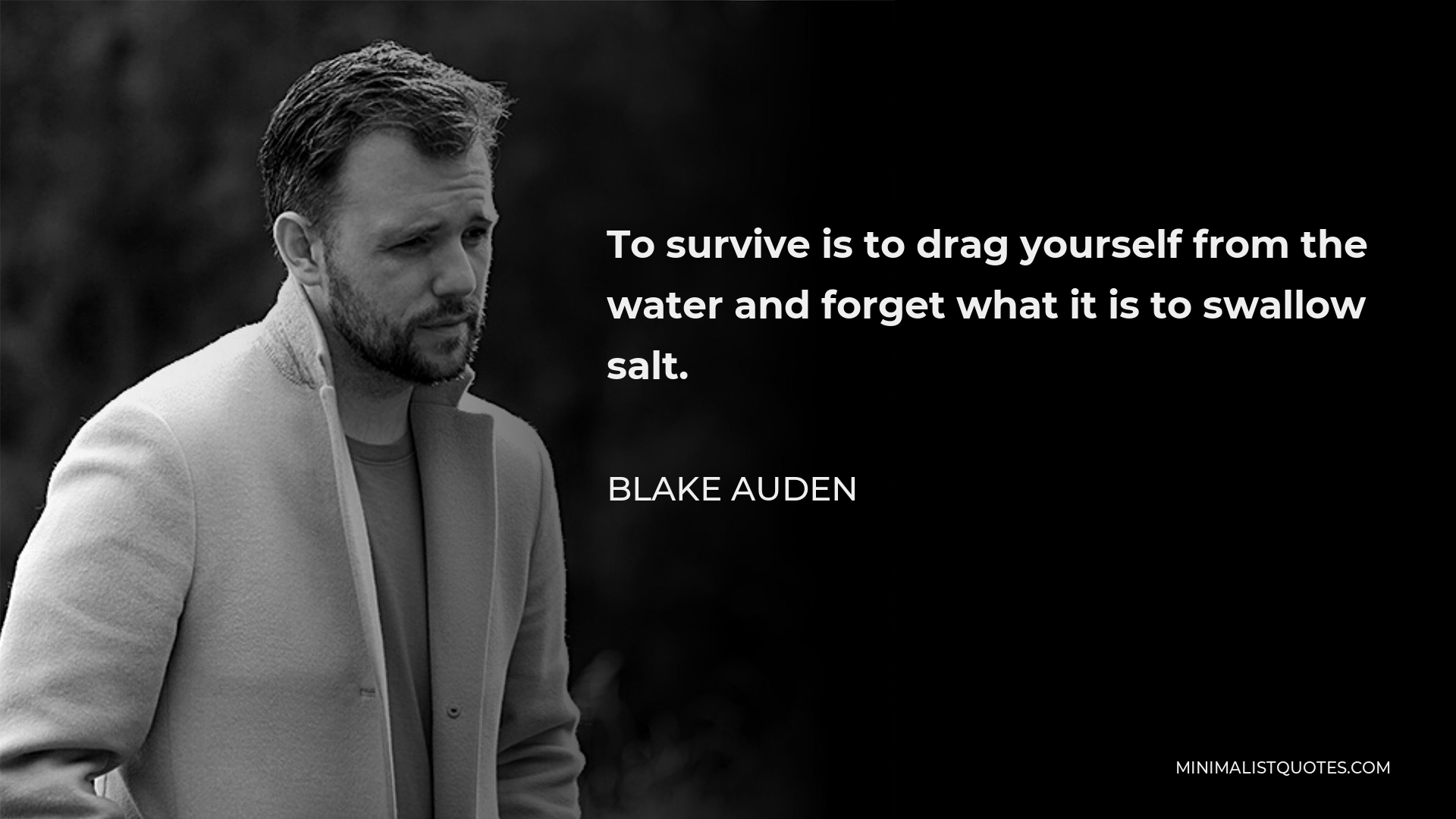 Blake Auden Quote - To survive is to drag yourself from the water and forget what it is to swallow salt.