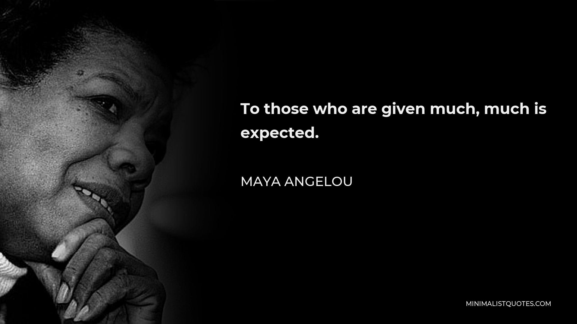 Maya Angelou Quote - To those who are given much, much is expected.