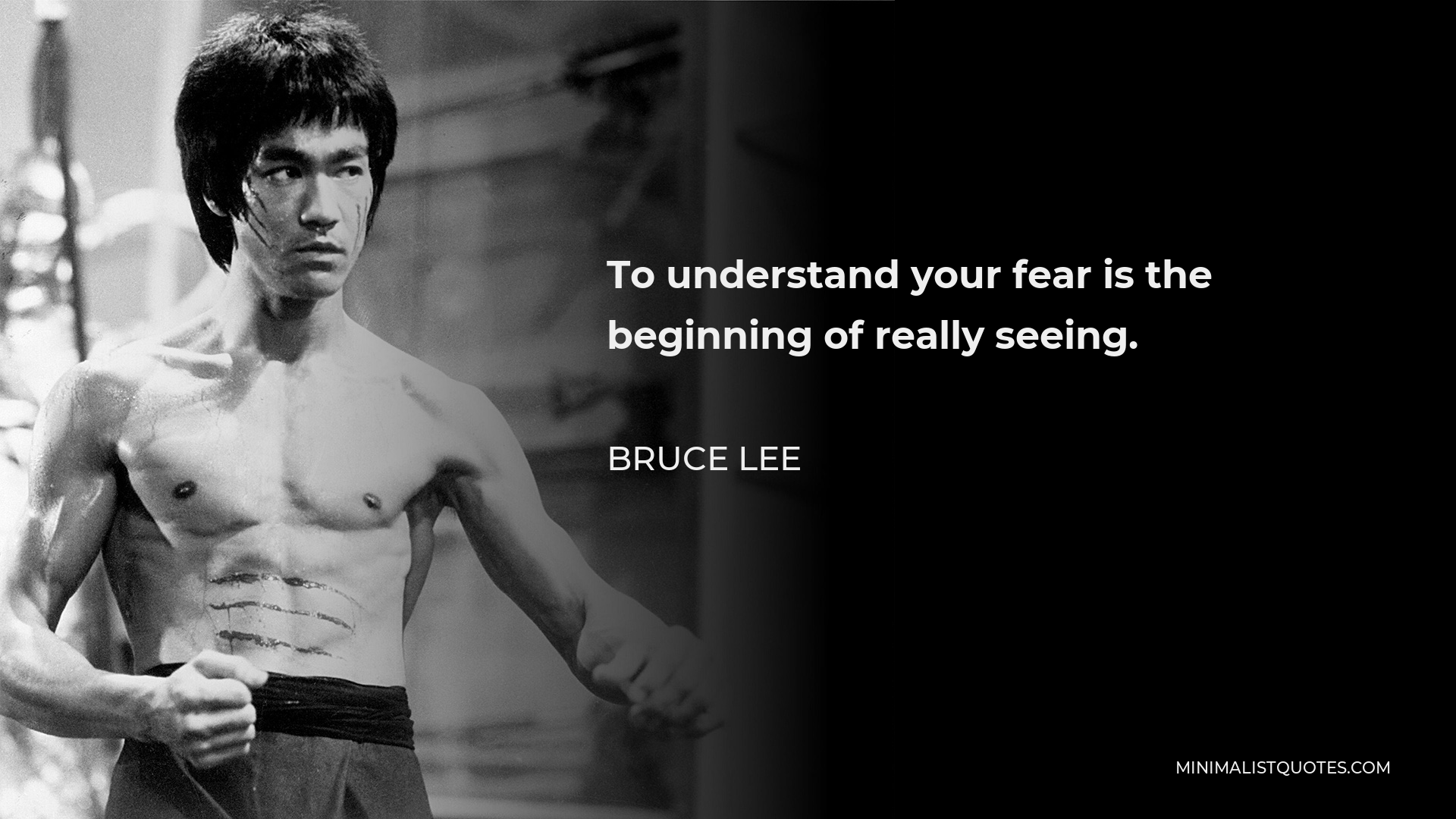 Bruce Lee Quote - To understand your fear is the beginning of really seeing.
