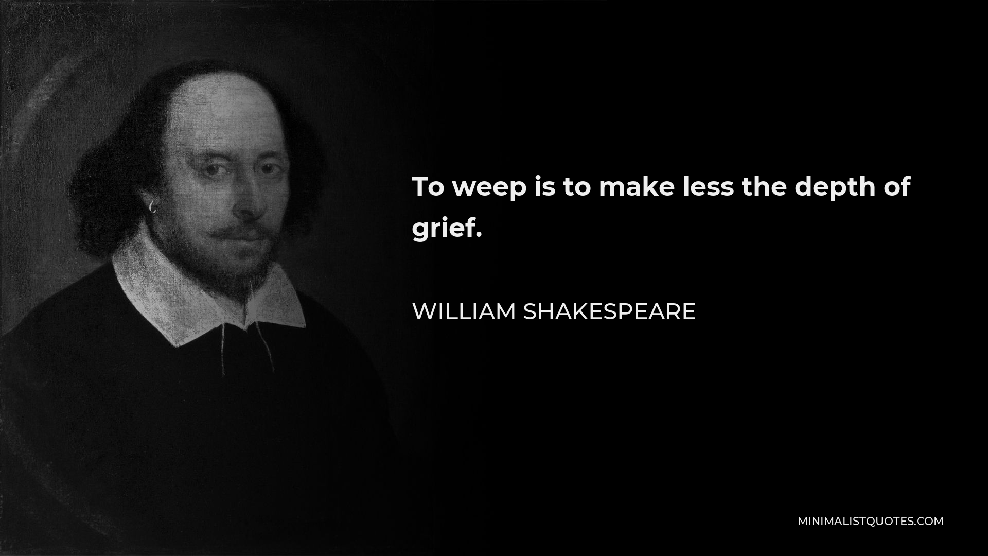 William Shakespeare Quote: To weep is to make less the depth of grief.