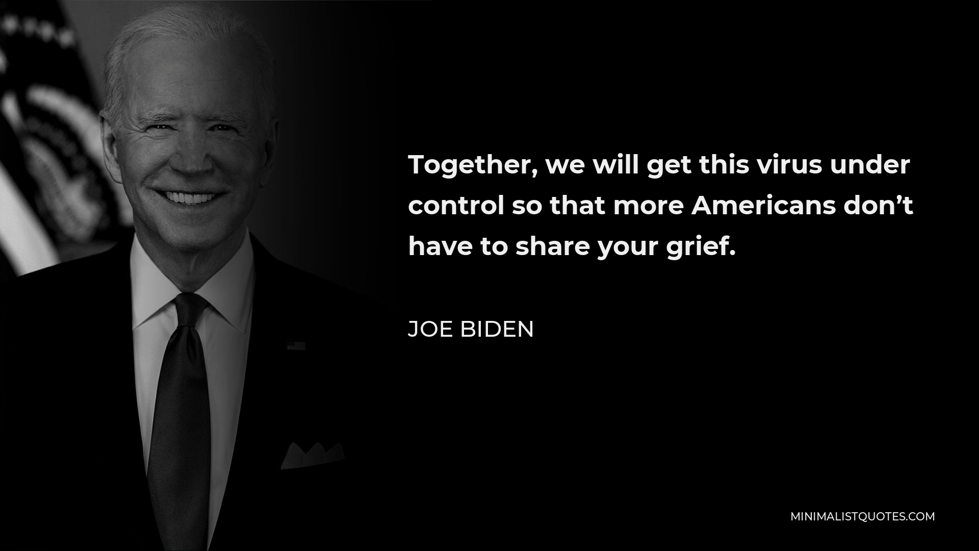 Joe Biden Quote - Together, we will get this virus under control so that more Americans don’t have to share your grief.
