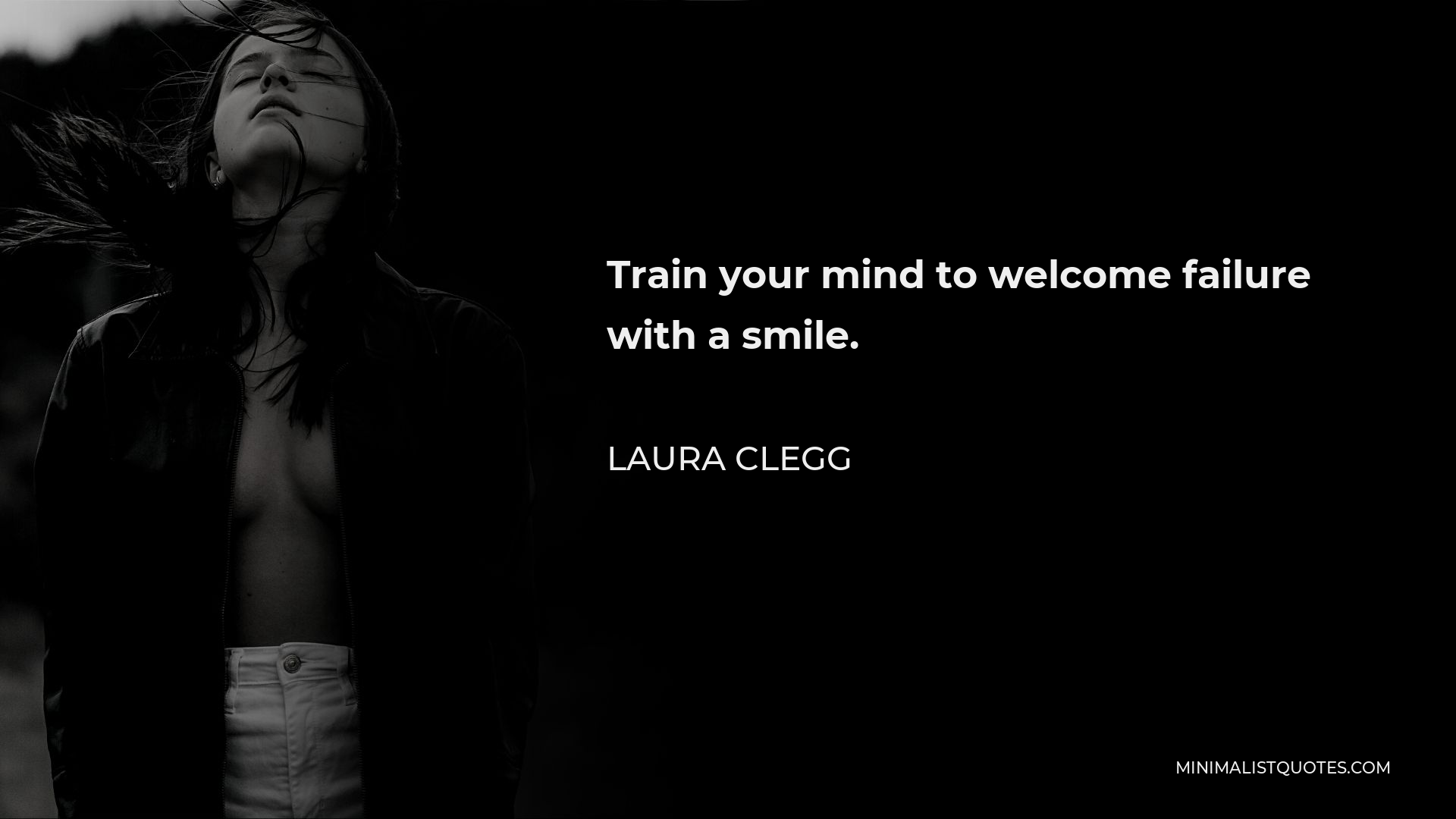 Laura Clegg Quote - Train your mind to welcome failure with a smile.