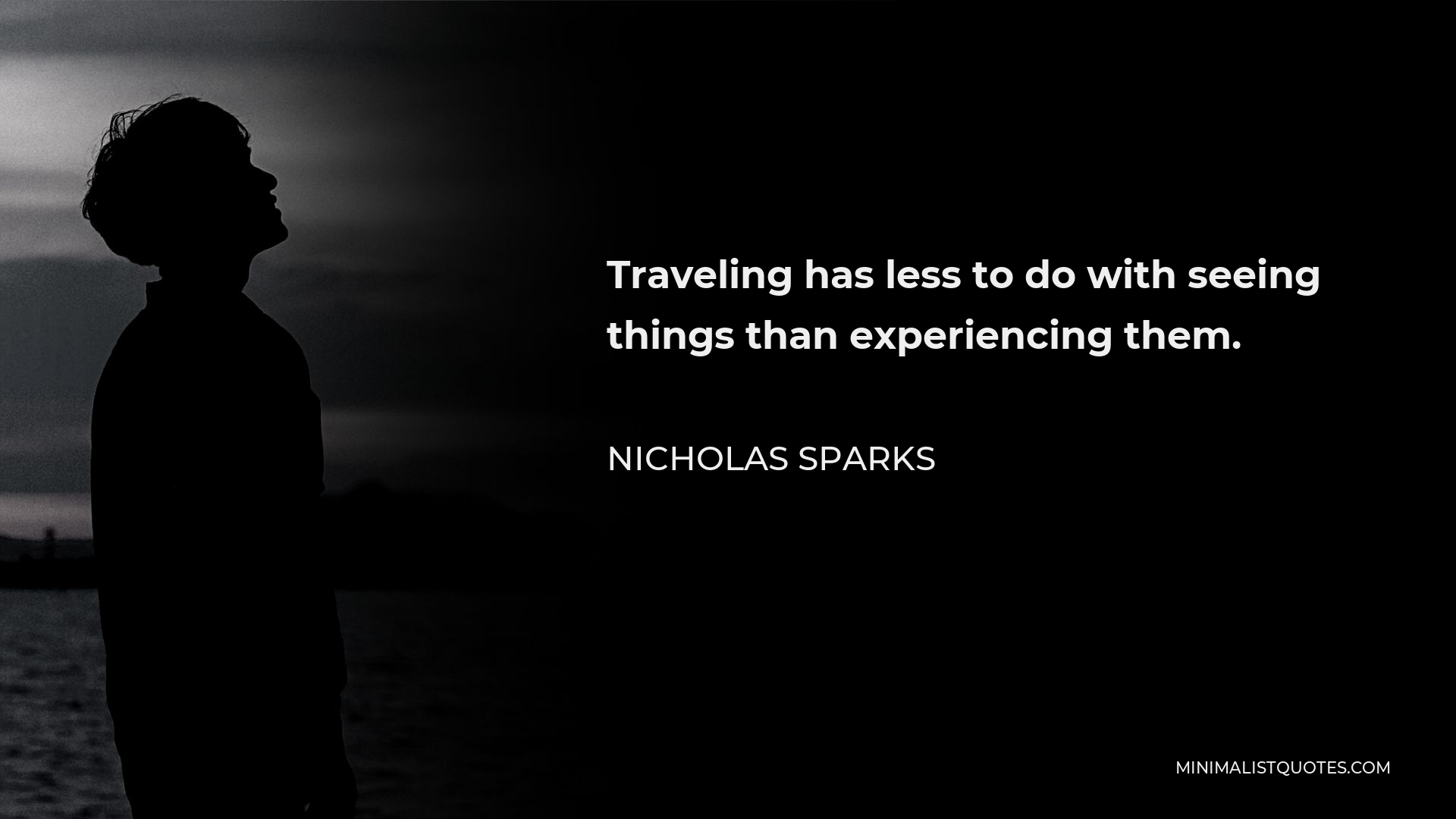 Nicholas Sparks Quote - Traveling has less to do with seeing things than experiencing them.