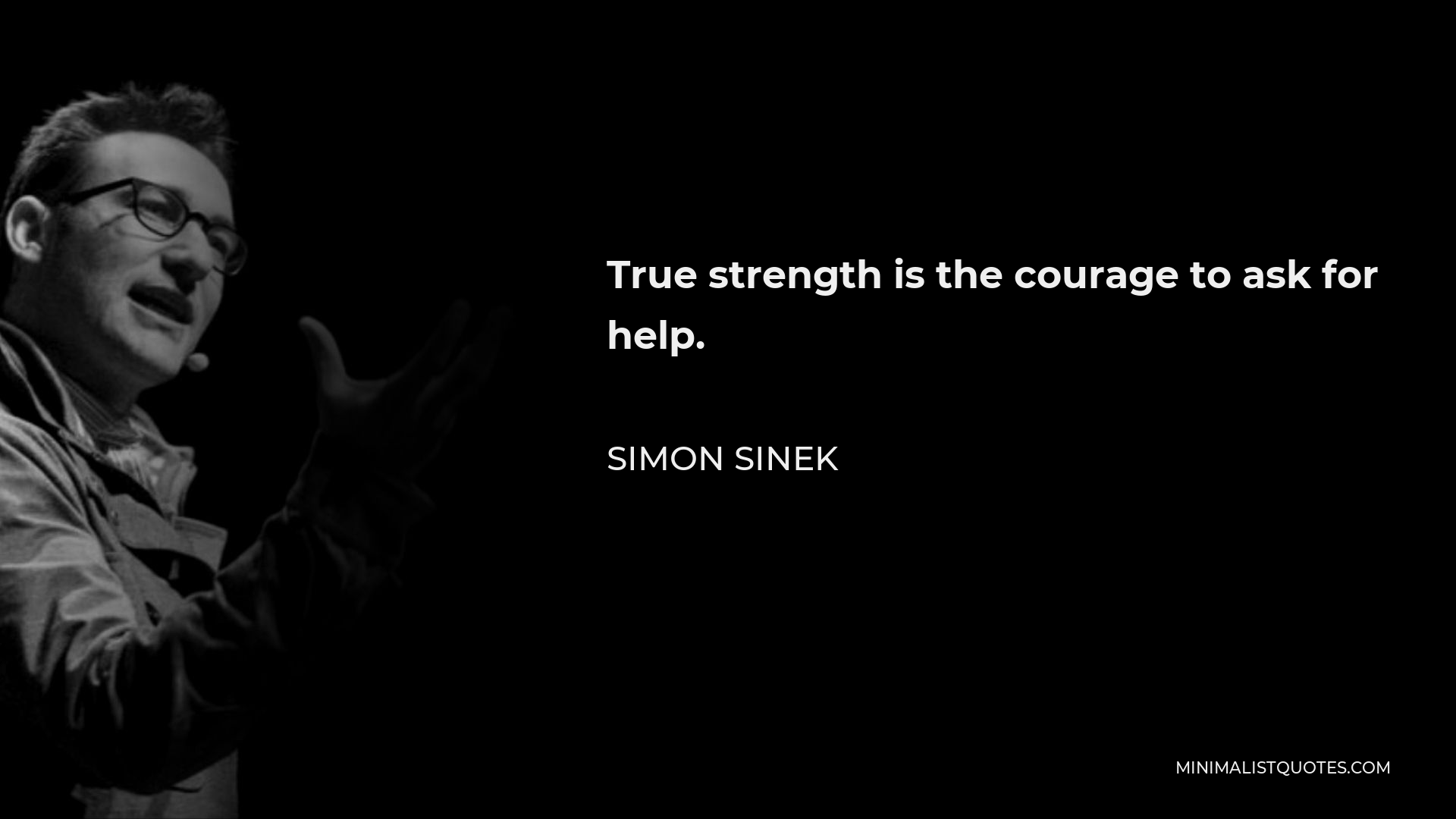 Simon Sinek Quote - True strength is the courage to ask for help.