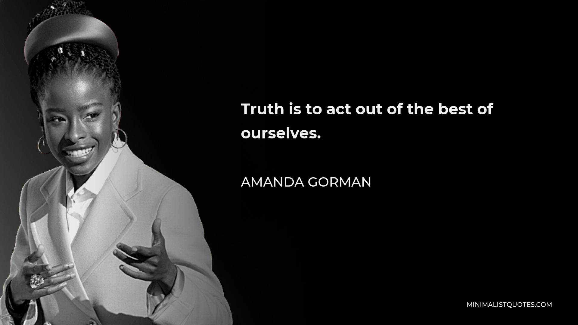 Amanda Gorman Quote - Truth is to act out of the best of ourselves.