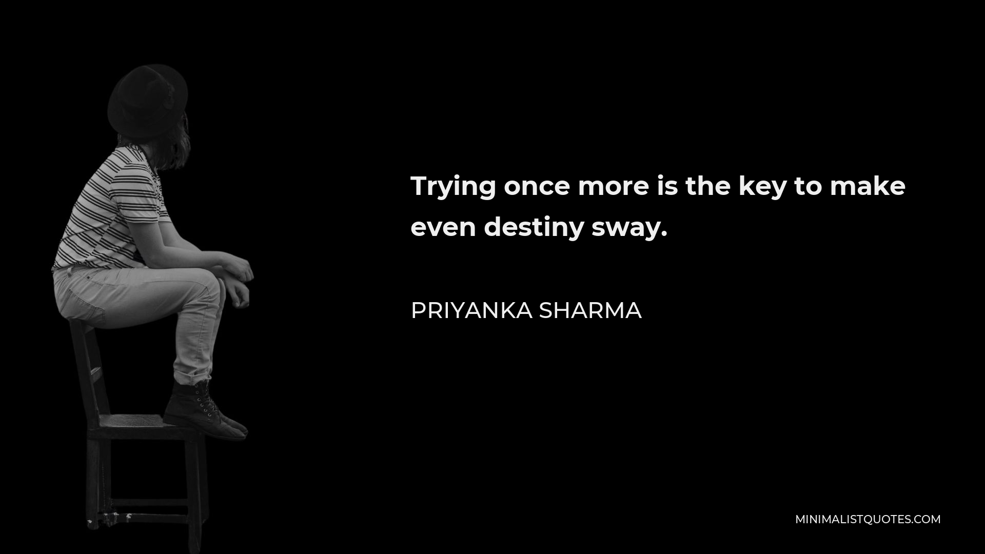 Priyanka Sharma Quote - Trying once more is the key to make even destiny sway.