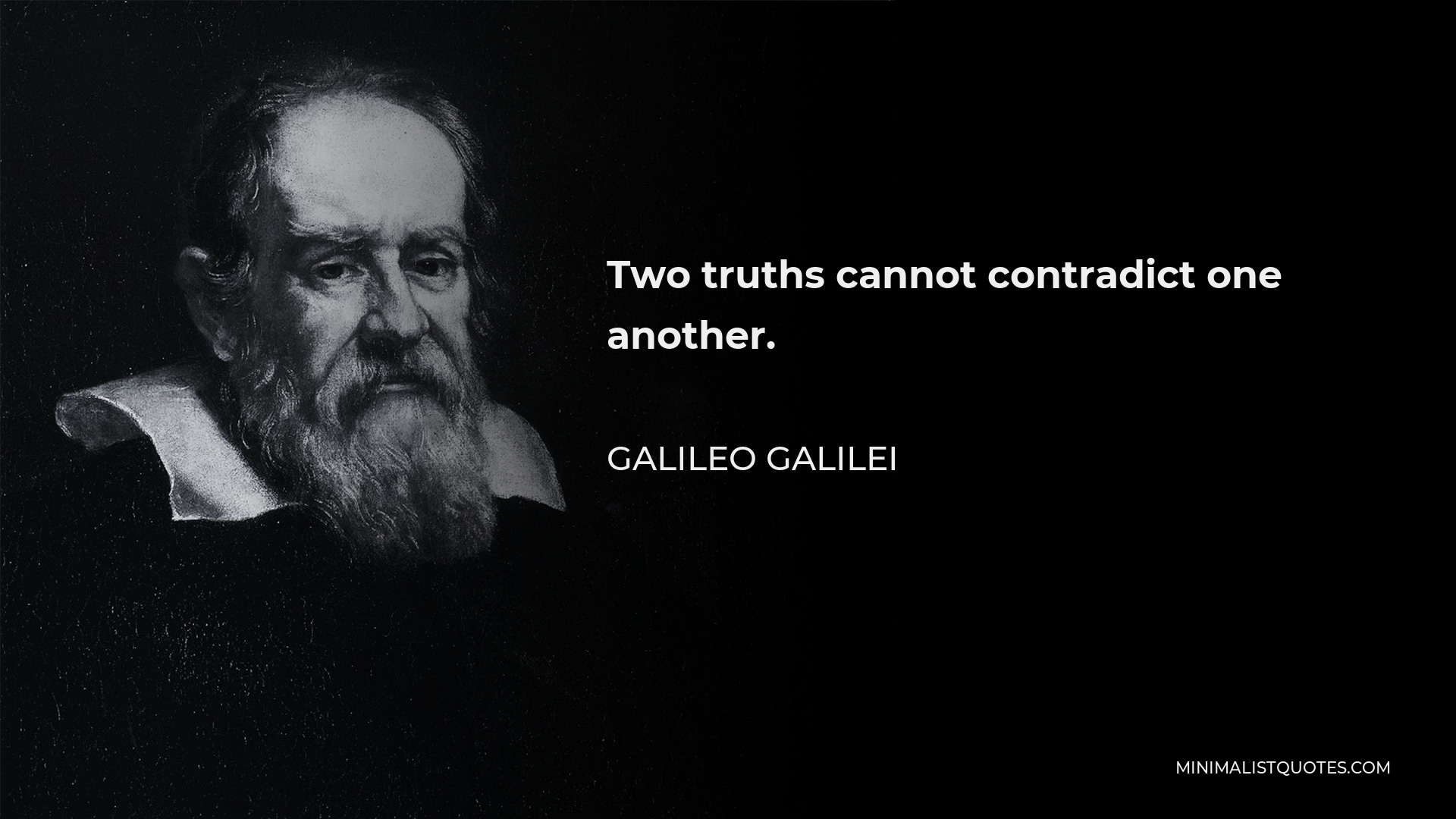 Galileo Galilei Quote - Two truths cannot contradict one another.