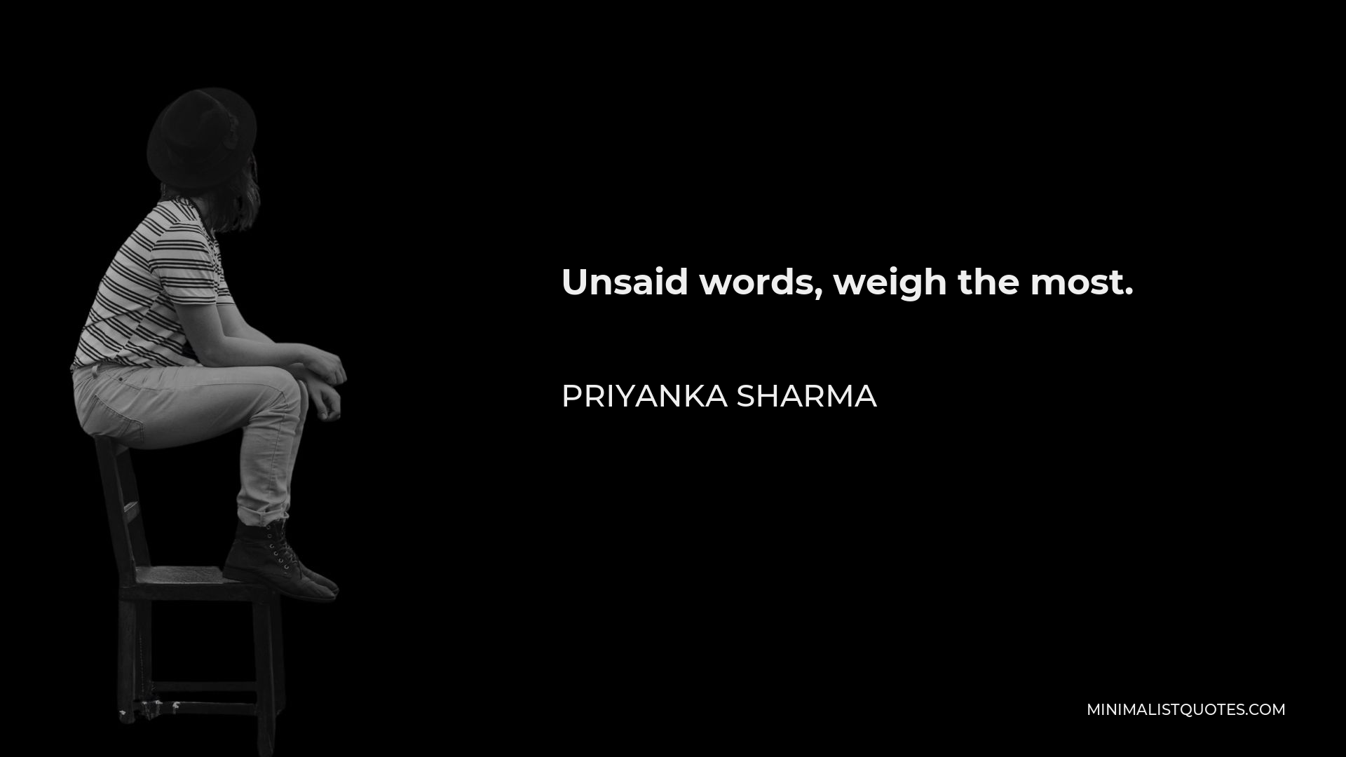Priyanka Sharma Quote - Unsaid words, weigh the most.