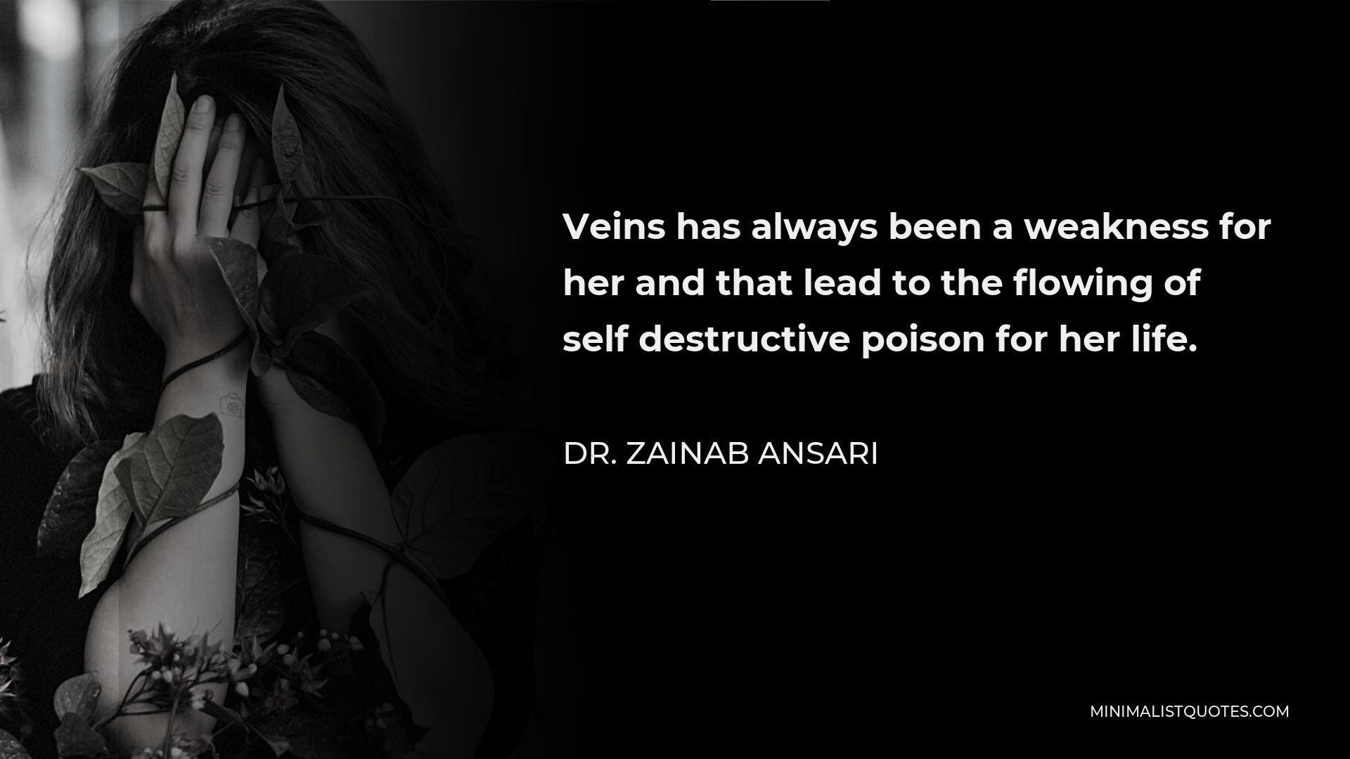 Dr. Zainab Ansari Quote - Veins has always been a weakness for her and that lead to the flowing of self destructive poison for her life.