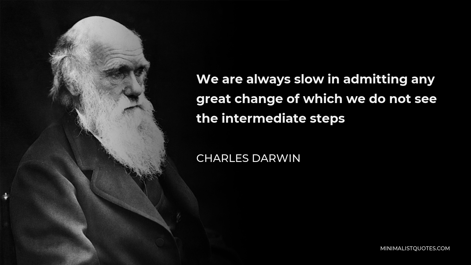 Charles Darwin Quote - We are always slow in admitting any great change of which we do not see the intermediate steps