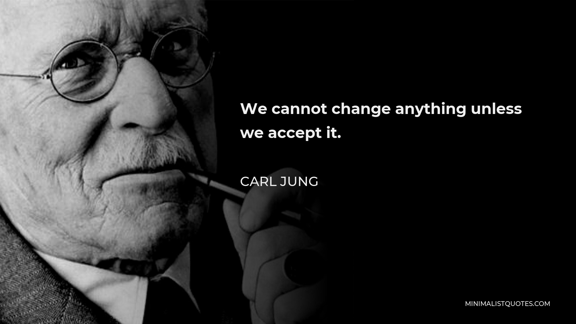 Carl Jung Quote - We cannot change anything unless we accept it.