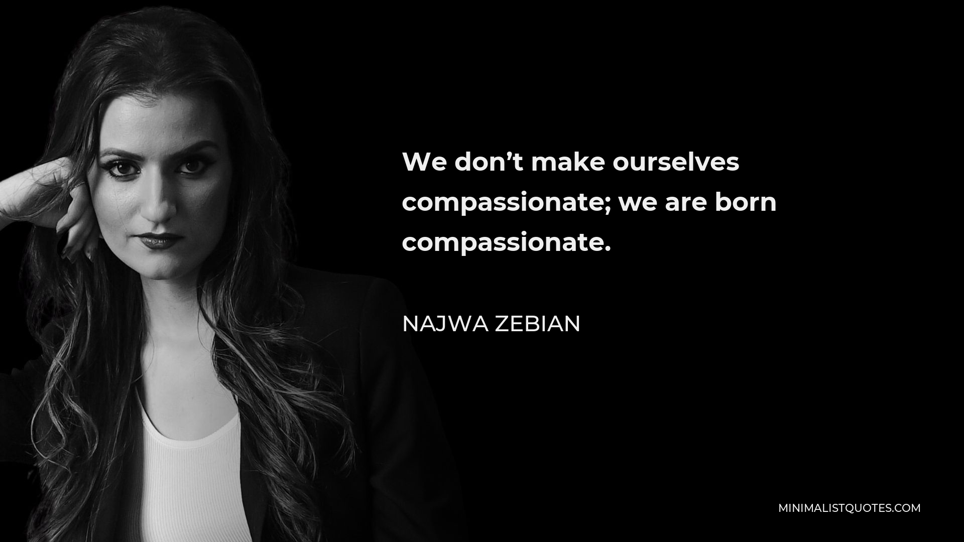 Najwa Zebian Quote - We don’t make ourselves compassionate; we are born compassionate.