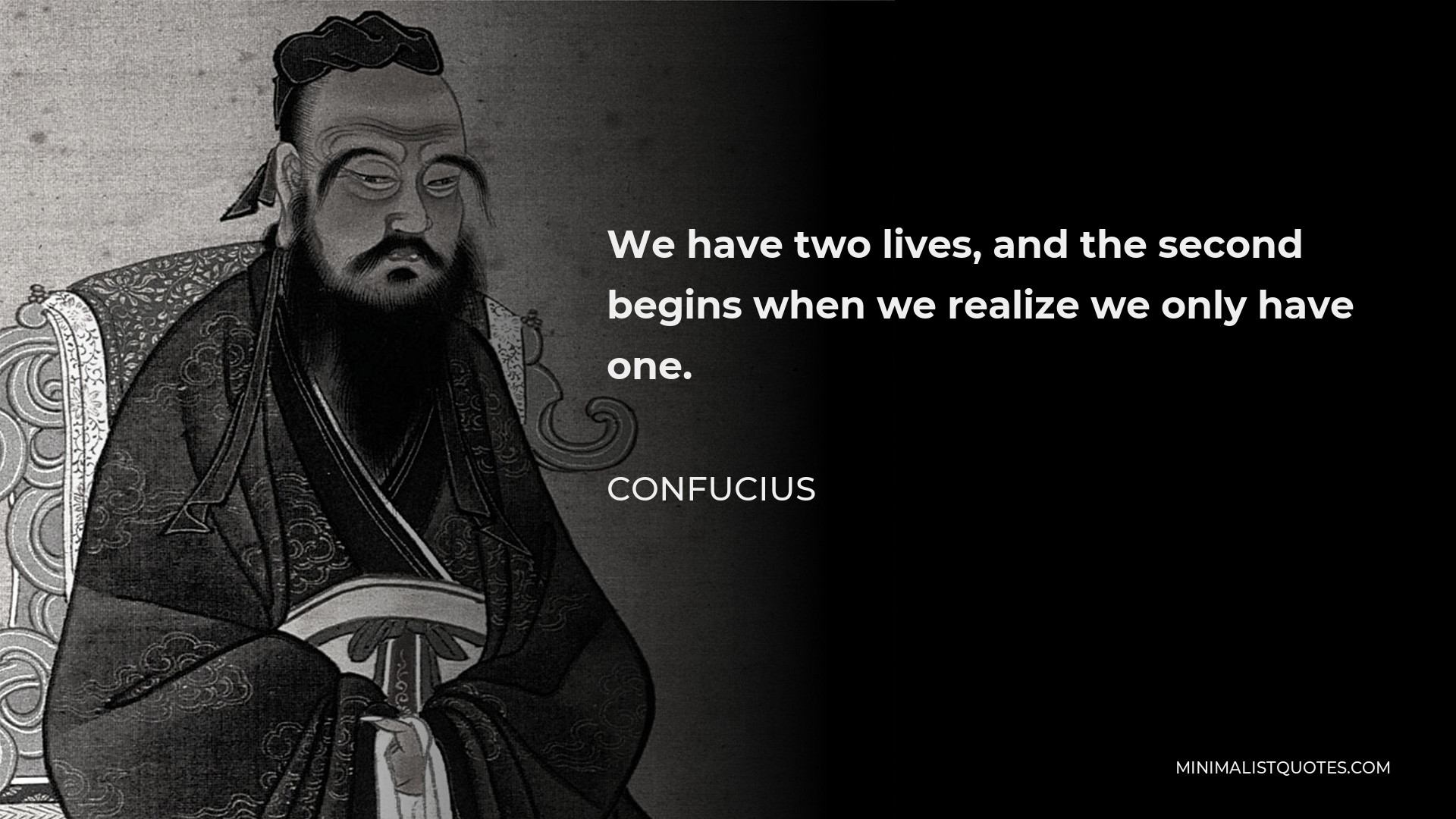 Confucius Quote - We have two lives, and the second begins when we realize we only have one.