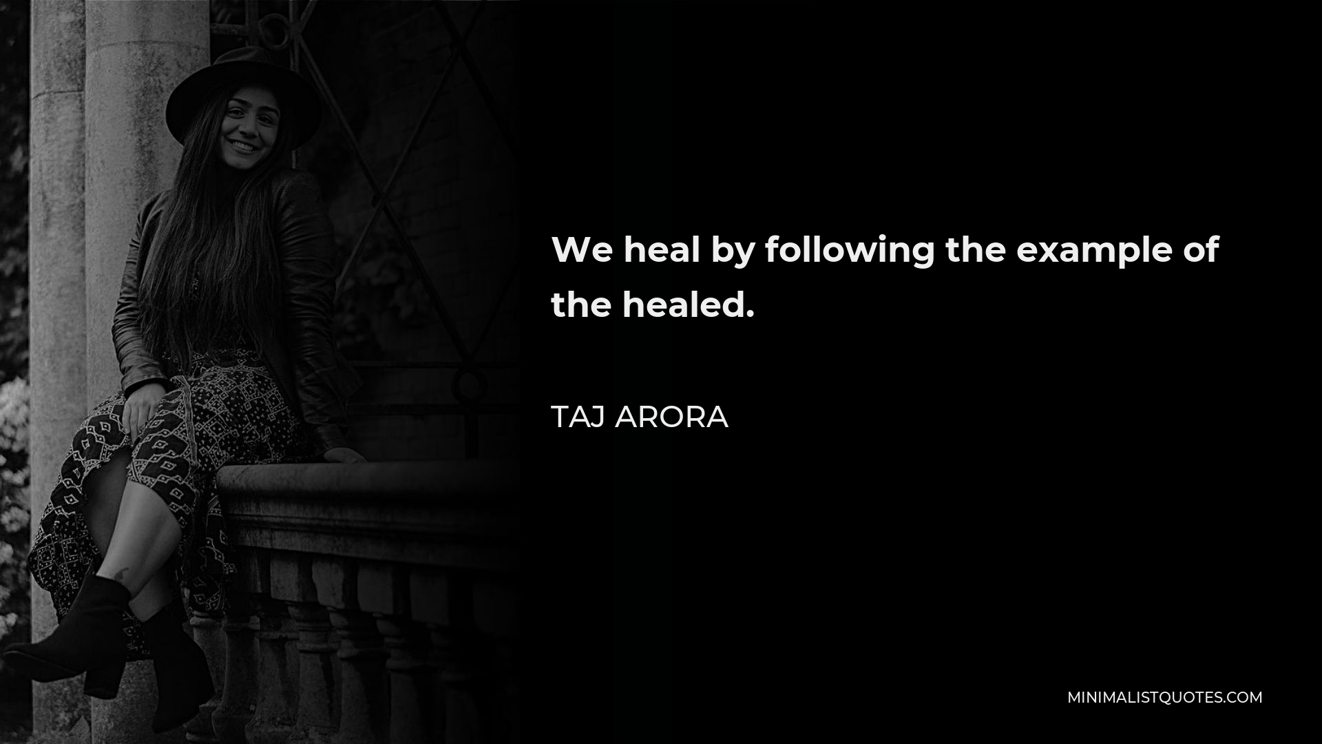 Taj Arora Quote - We heal by following the example of the healed.