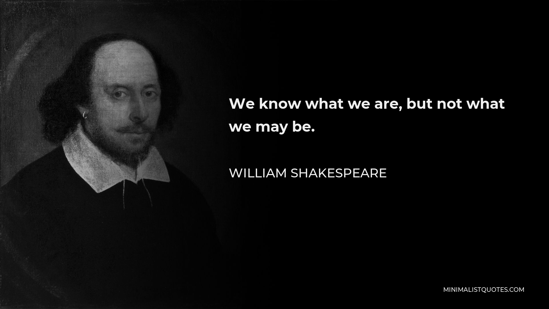 William Shakespeare Quote: We know what we are, but not what we may be.