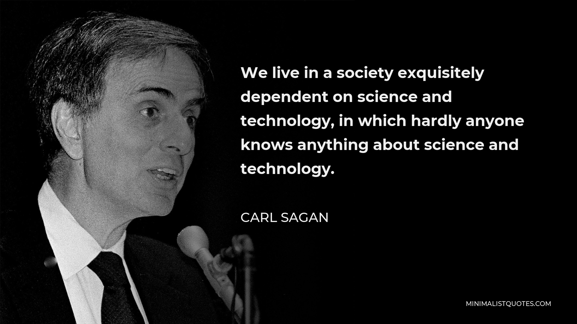 Carl Sagan Quote: We live in a society exquisitely dependent on science ...